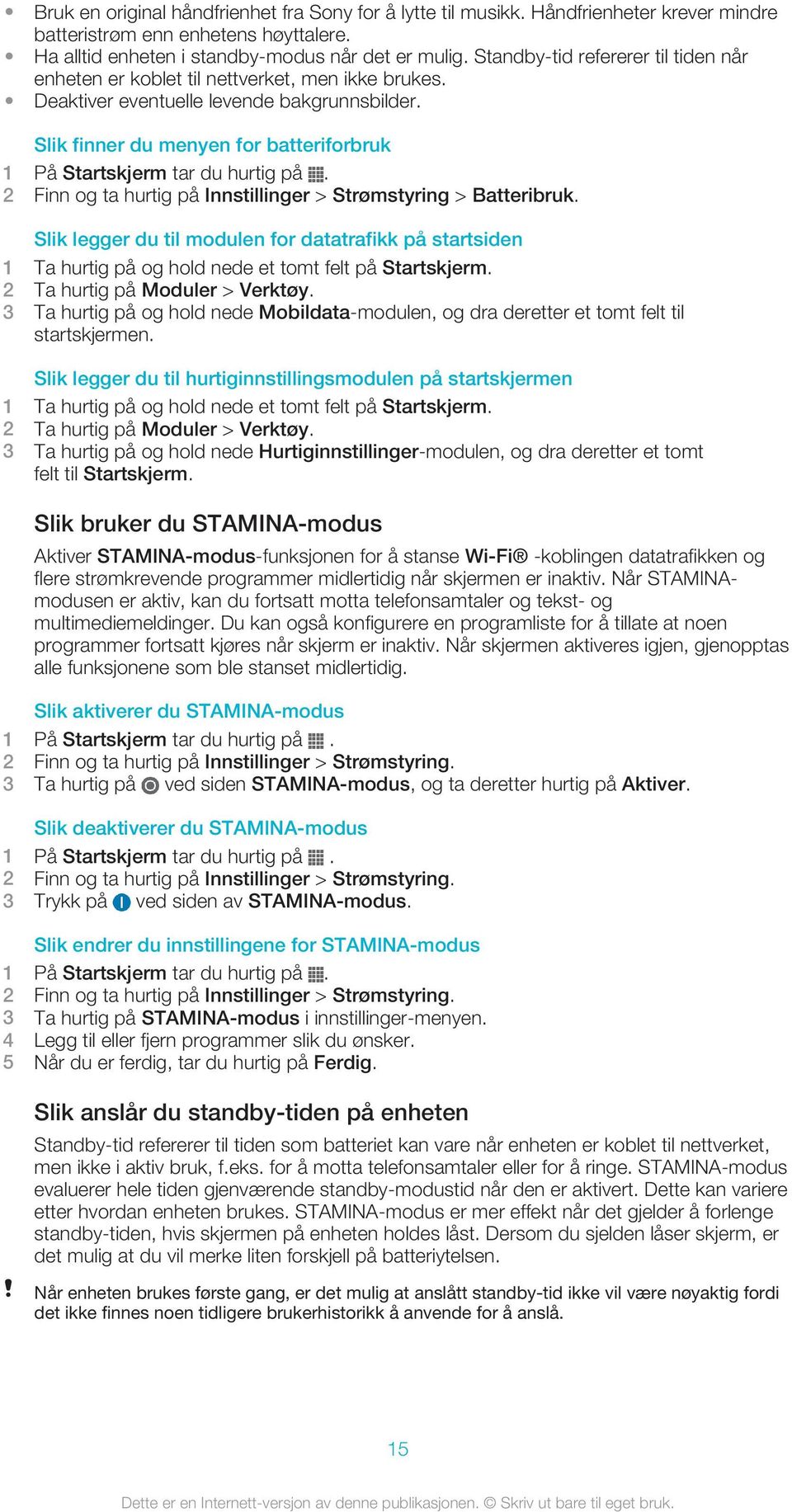 Slik finner du menyen for batteriforbruk 2 Finn og ta hurtig på Innstillinger > Strømstyring > Batteribruk.