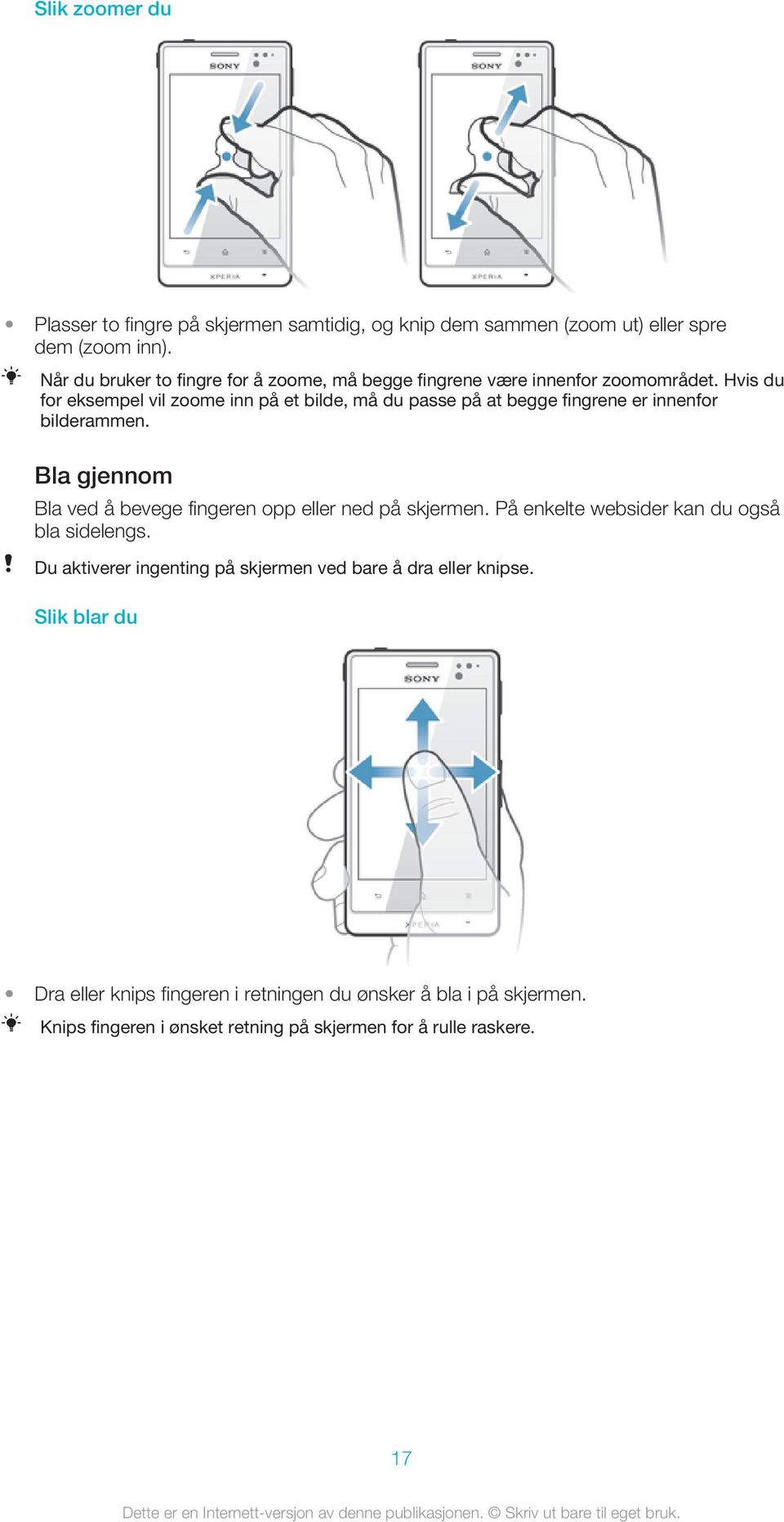 Hvis du for eksempel vil zoome inn på et bilde, må du passe på at begge fingrene er innenfor bilderammen.