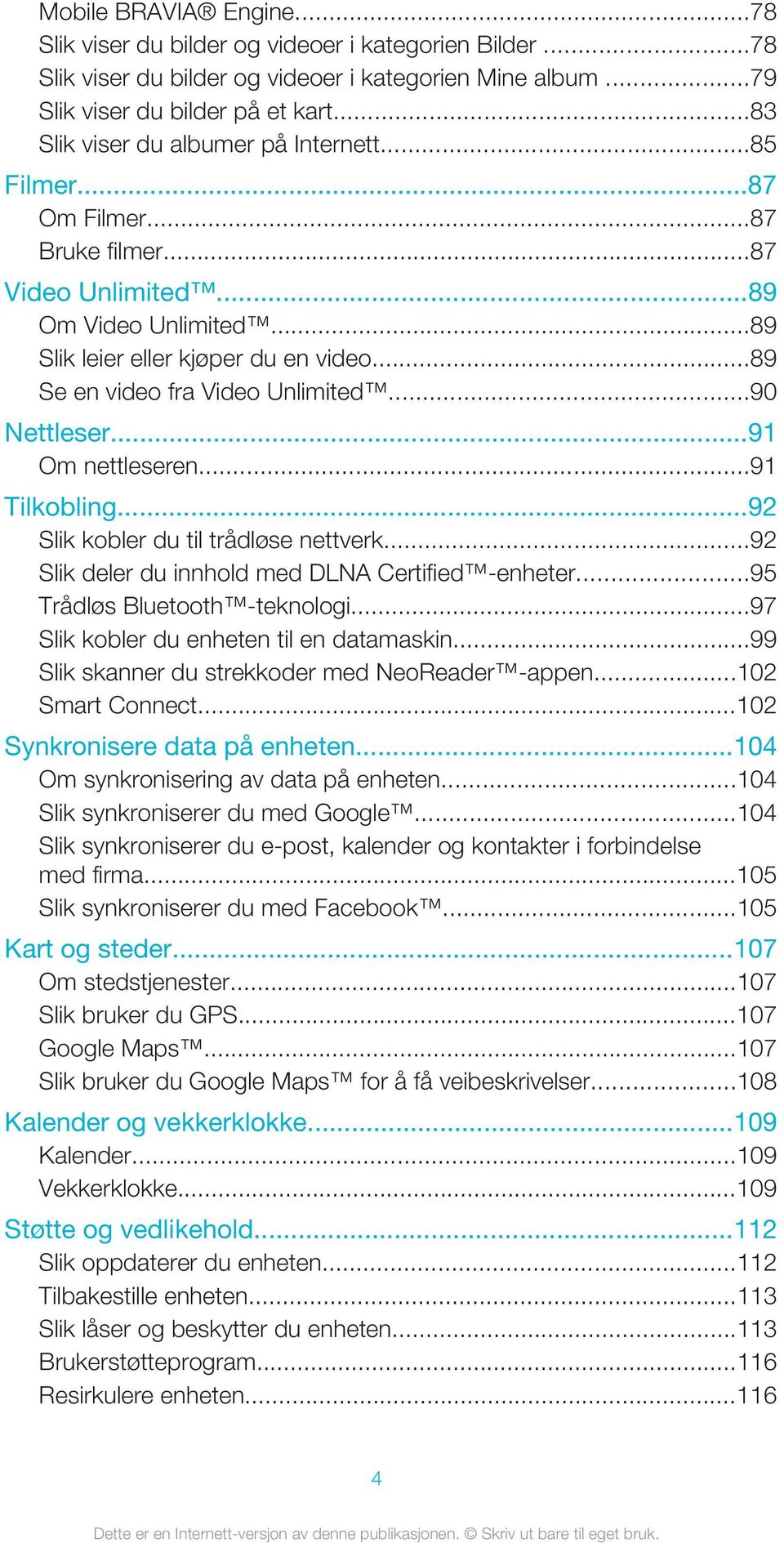 ..89 Se en video fra Video Unlimited...90 Nettleser...91 Om nettleseren...91 Tilkobling...92 Slik kobler du til trådløse nettverk...92 Slik deler du innhold med DLNA Certified -enheter.