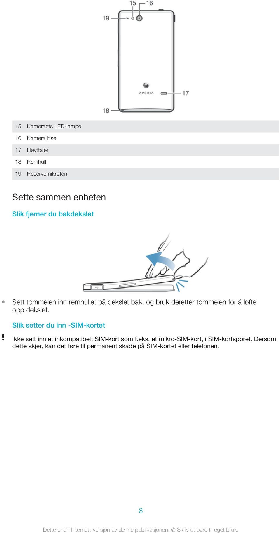 opp dekslet. Slik setter du inn -SIM-kortet Ikke sett inn et inkompatibelt SIM-kort som f.eks. et mikro-sim-kort, i SIM-kortsporet.