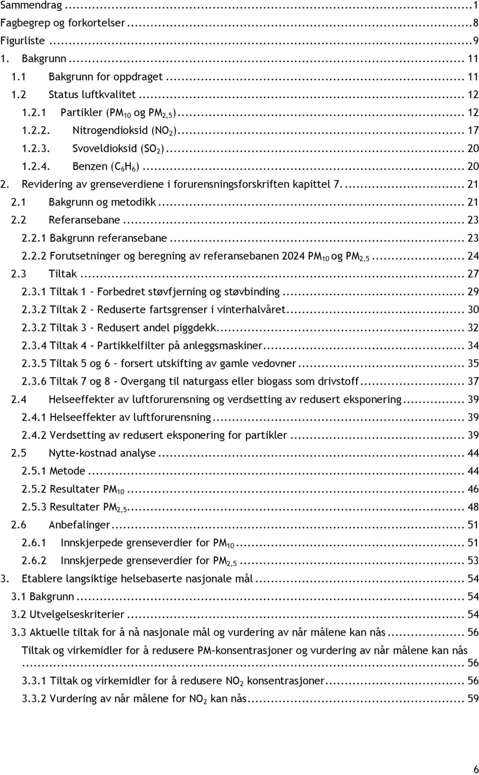 .. 23 2.2.1 Bakgrunn referansebane... 23 2.2.2 Forutsetninger og beregning av referansebanen 2024 PM 10 og PM 2,5... 24 2.3 Tiltak... 27 2.3.1 Tiltak 1 Forbedret støvfjerning og støvbinding... 29 2.3.2 Tiltak 2 Reduserte fartsgrenser i vinterhalvåret.