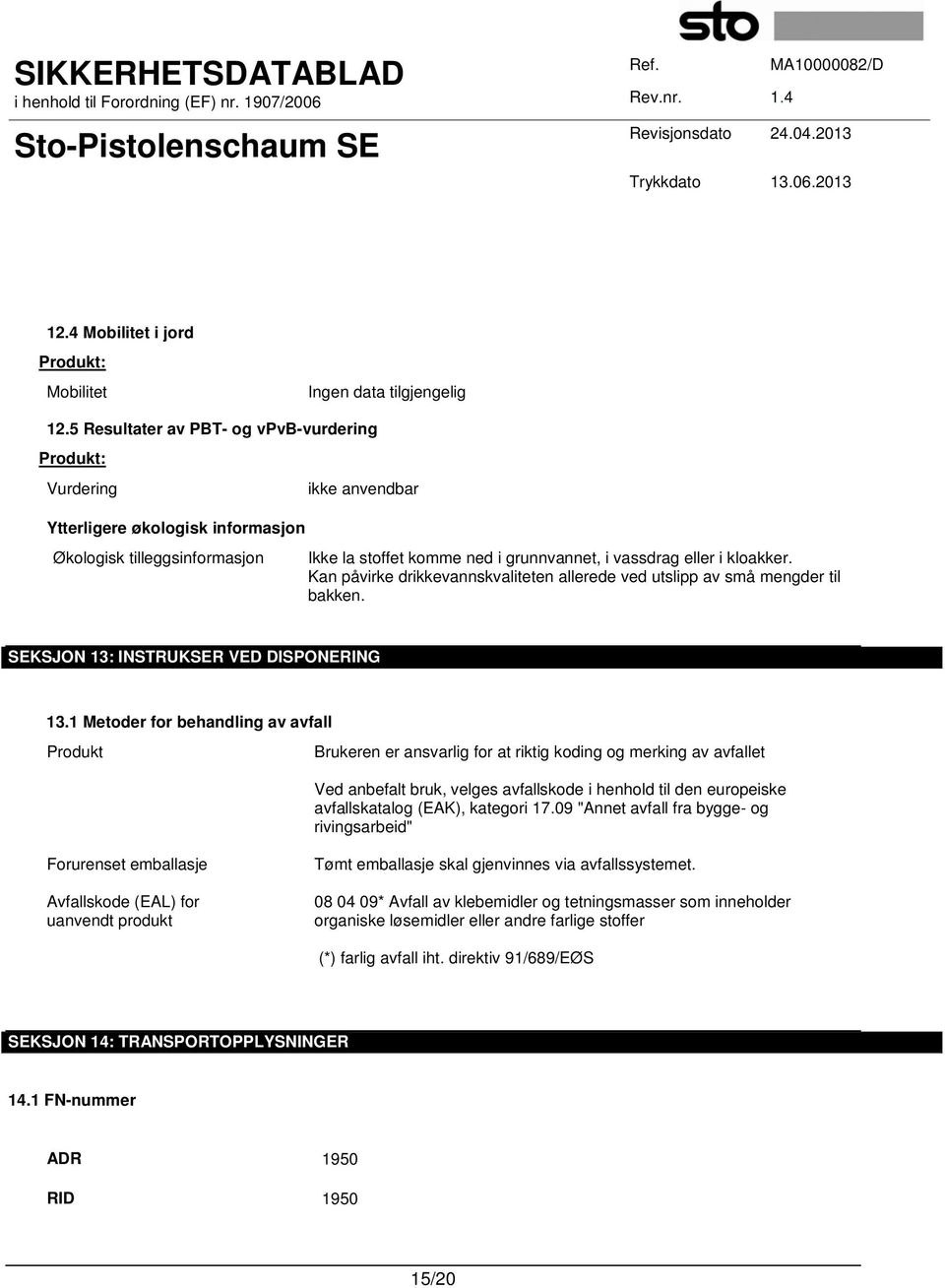 kloakker. Kan påvirke drikkevannskvaliteten allerede ved utslipp av små mengder til bakken. SEKSJON 13: INSTRUKSER VED DISPONERING 13.