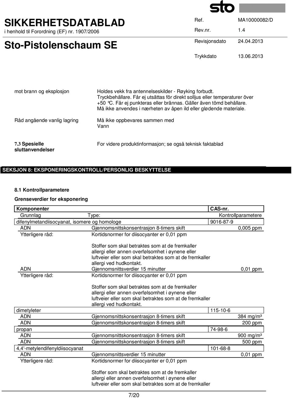 3 Spesielle sluttanvendelser For videre produktinformasjon; se også teknisk faktablad SEKSJON 8: EKSPONERINGSKONTROLL/PERSONLIG BESKYTTELSE 8.