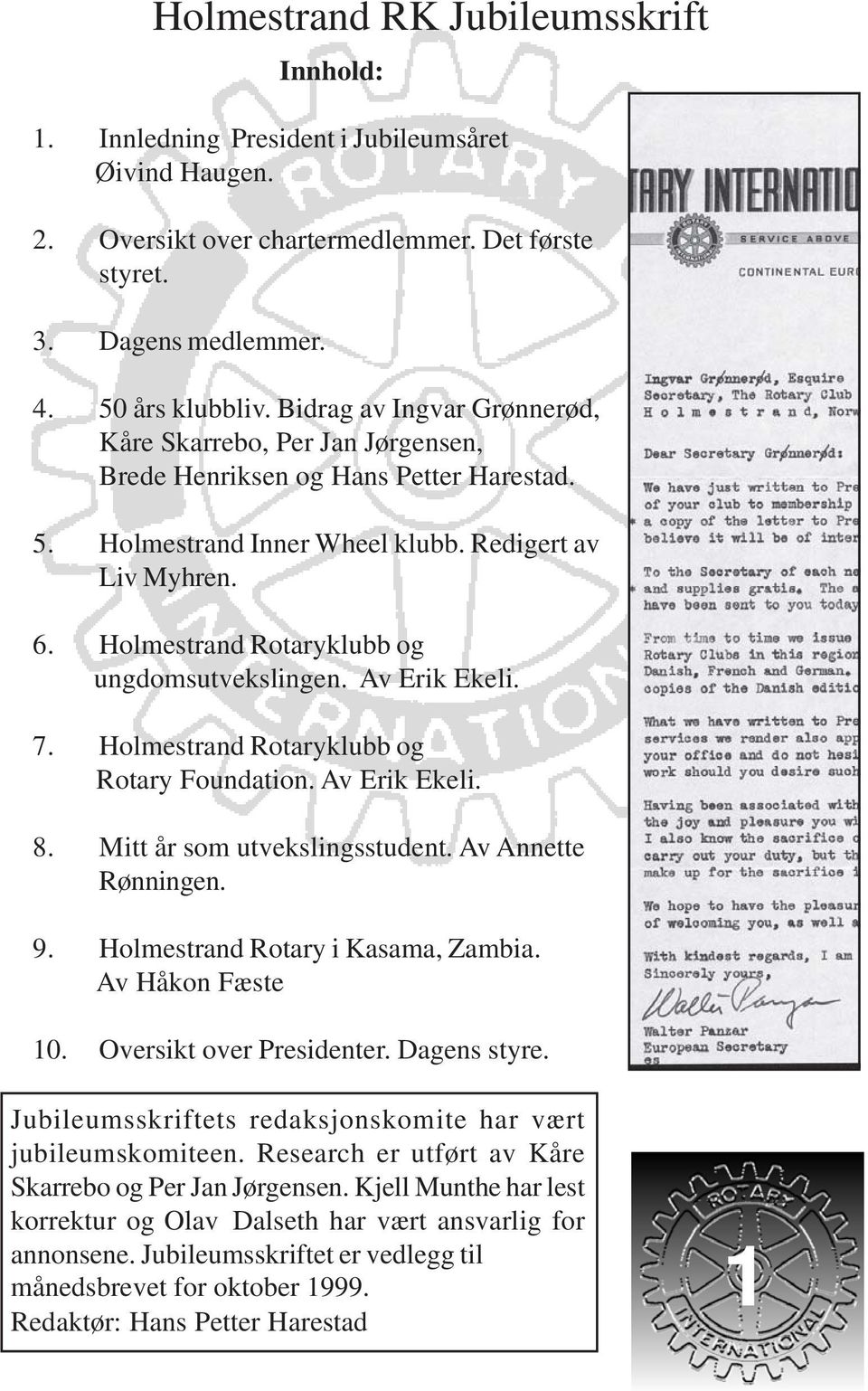 Holmestrand Rotaryklubb og ungdomsutvekslingen. Av Erik Ekeli. 7. Holmestrand Rotaryklubb og Rotary Foundation. Av Erik Ekeli. 8. Mitt år som utvekslingsstudent. Av Annette Rønningen. 9.