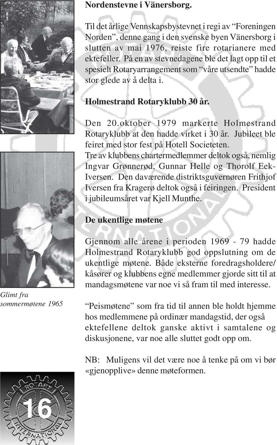 oktober 1979 markerte Holmestrand Rotaryklubb at den hadde virket i 30 år. Jubileet ble feiret med stor fest på Hotell Societeten.