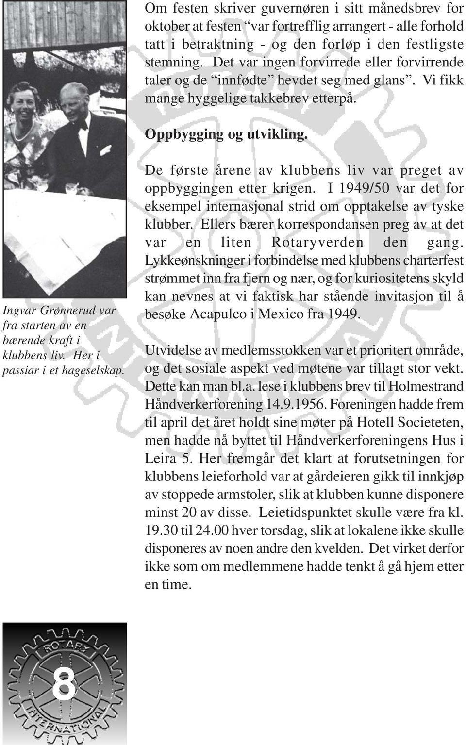 Ingvar Grønnerud var fra starten av en bærende kraft i klubbens liv. Her i passiar i et hageselskap. De første årene av klubbens liv var preget av oppbyggingen etter krigen.