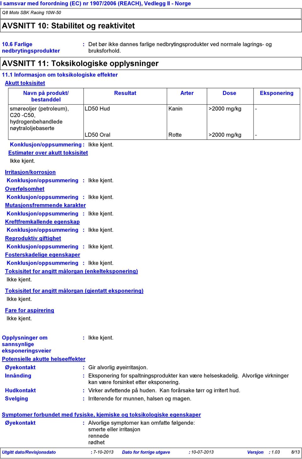 1 Informasjon om toksikologiske effekter Akutt toksisitet smøreoljer (petroleum), C20 C50, hydrogenbehandlede nøytraloljebaserte Resultat Arter Dose Eksponering LD50 Hud Kanin >2000 mg/kg LD50 Oral