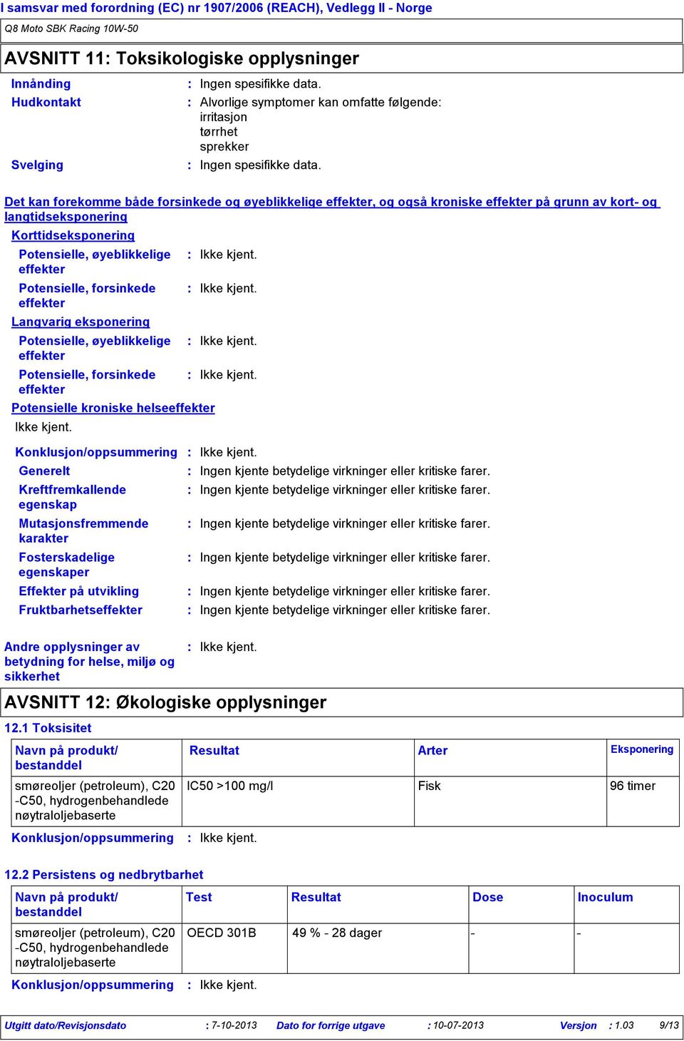 Det kan forekomme både forsinkede og øyeblikkelige effekter, og også kroniske effekter på grunn av kort og langtidseksponering Korttidseksponering Potensielle, øyeblikkelige effekter Potensielle,