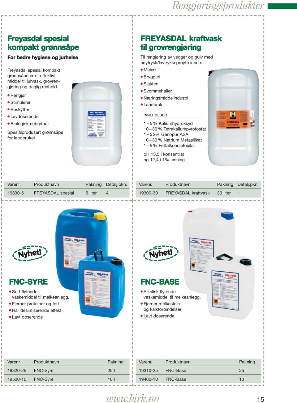 FREYASDAL kraftvask til grovrengjøring Til rengjøring av vegger og gulv med høytrykk/lavtrykksprøyte innen: Meieri Bryggeri Slakteri Svømmehaller Næringsmiddelindustri Landbruk INNEHOLDER 1 5 %