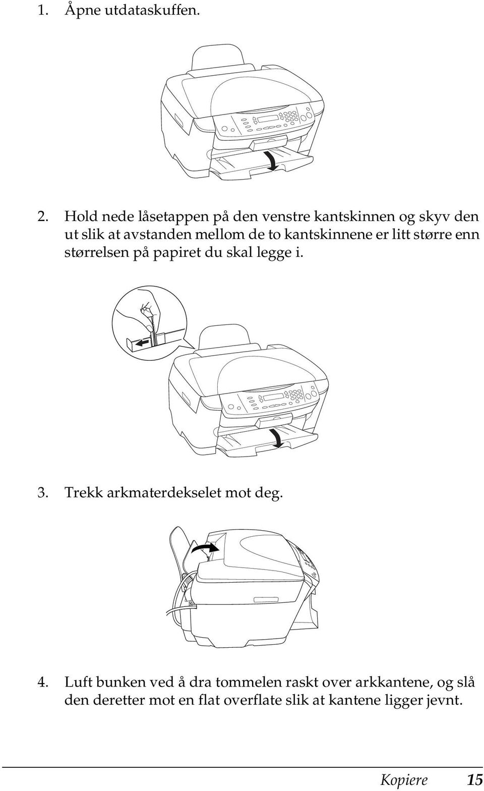 to kantskinnene er litt større enn størrelsen på papiret du skal legge i. 3.