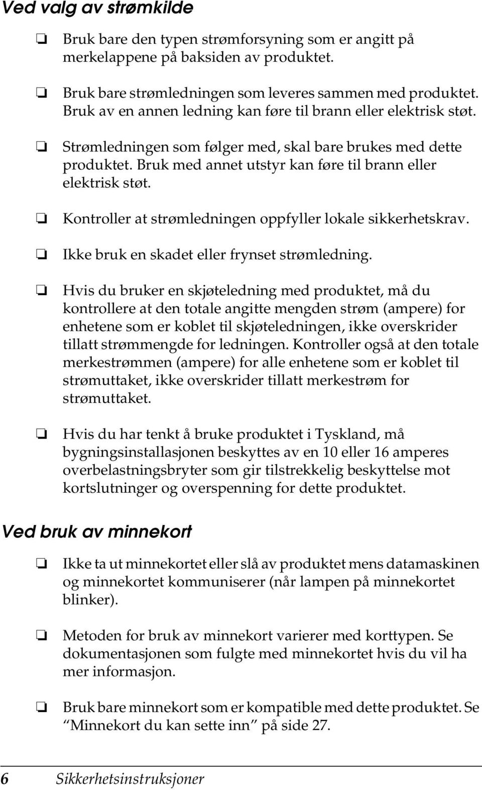 Kontroller at strømledningen oppfyller lokale sikkerhetskrav. Ikke bruk en skadet eller frynset strømledning.