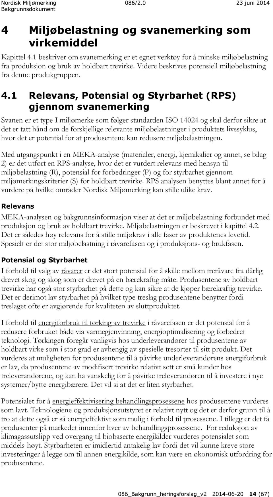 1 Relevans, Potensial og Styrbarhet (RPS) gjennom svanemerking Svanen er et type I miljømerke som følger standarden ISO 14024 og skal derfor sikre at det er tatt hånd om de forskjellige relevante