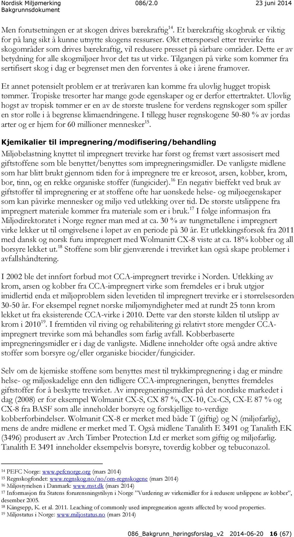 Tilgangen på virke som kommer fra sertifisert skog i dag er begrenset men den forventes å øke i årene framover.