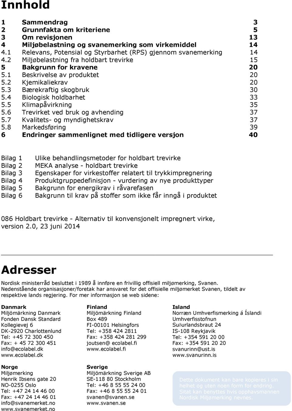 5 Klimapåvirkning 35 5.6 Trevirket ved bruk og avhending 37 5.7 Kvalitets- og myndighetskrav 37 5.