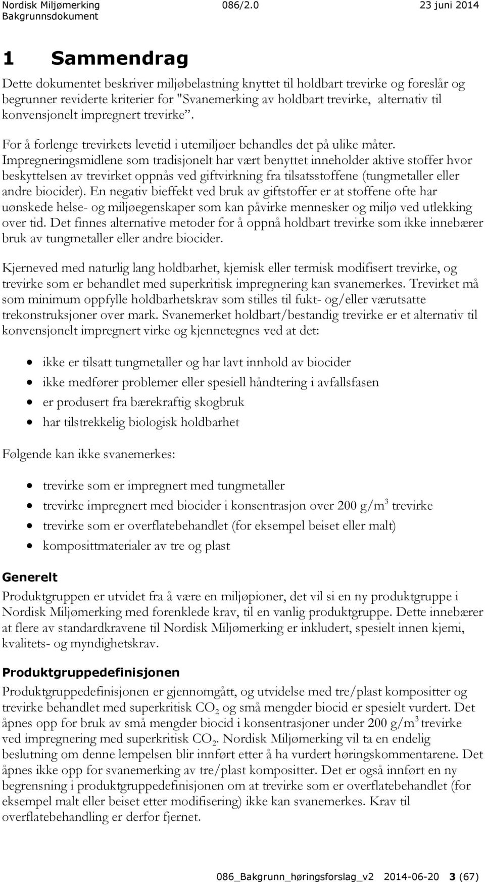 Impregneringsmidlene som tradisjonelt har vært benyttet inneholder aktive stoffer hvor beskyttelsen av trevirket oppnås ved giftvirkning fra tilsatsstoffene (tungmetaller eller andre biocider).