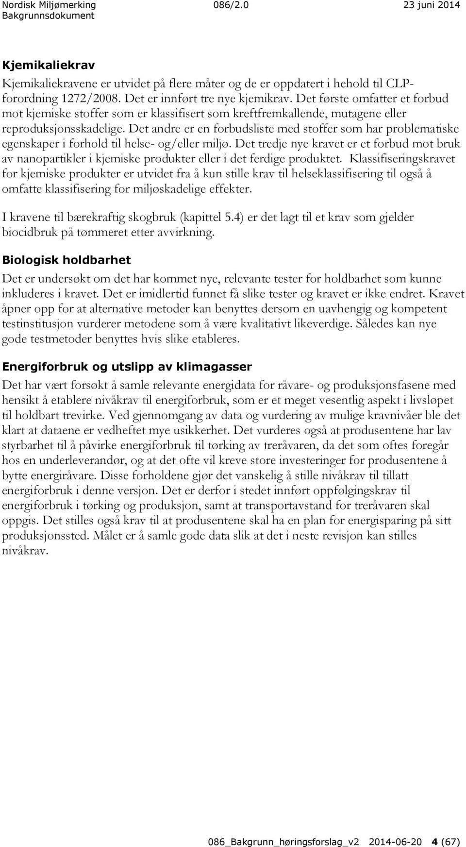 Det andre er en forbudsliste med stoffer som har problematiske egenskaper i forhold til helse- og/eller miljø.