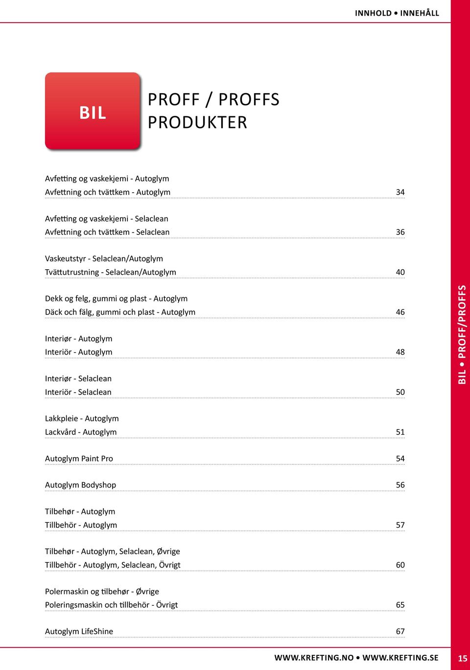 Autoglym 48 Interiør - Selaclean Interiör - Selaclean 50 BIL Proff/proffs Lakkpleie - Autoglym Lackvård - Autoglym 51 Autoglym Paint Pro 54 Autoglym Bodyshop 56 Tilbehør - Autoglym Tillbehör -