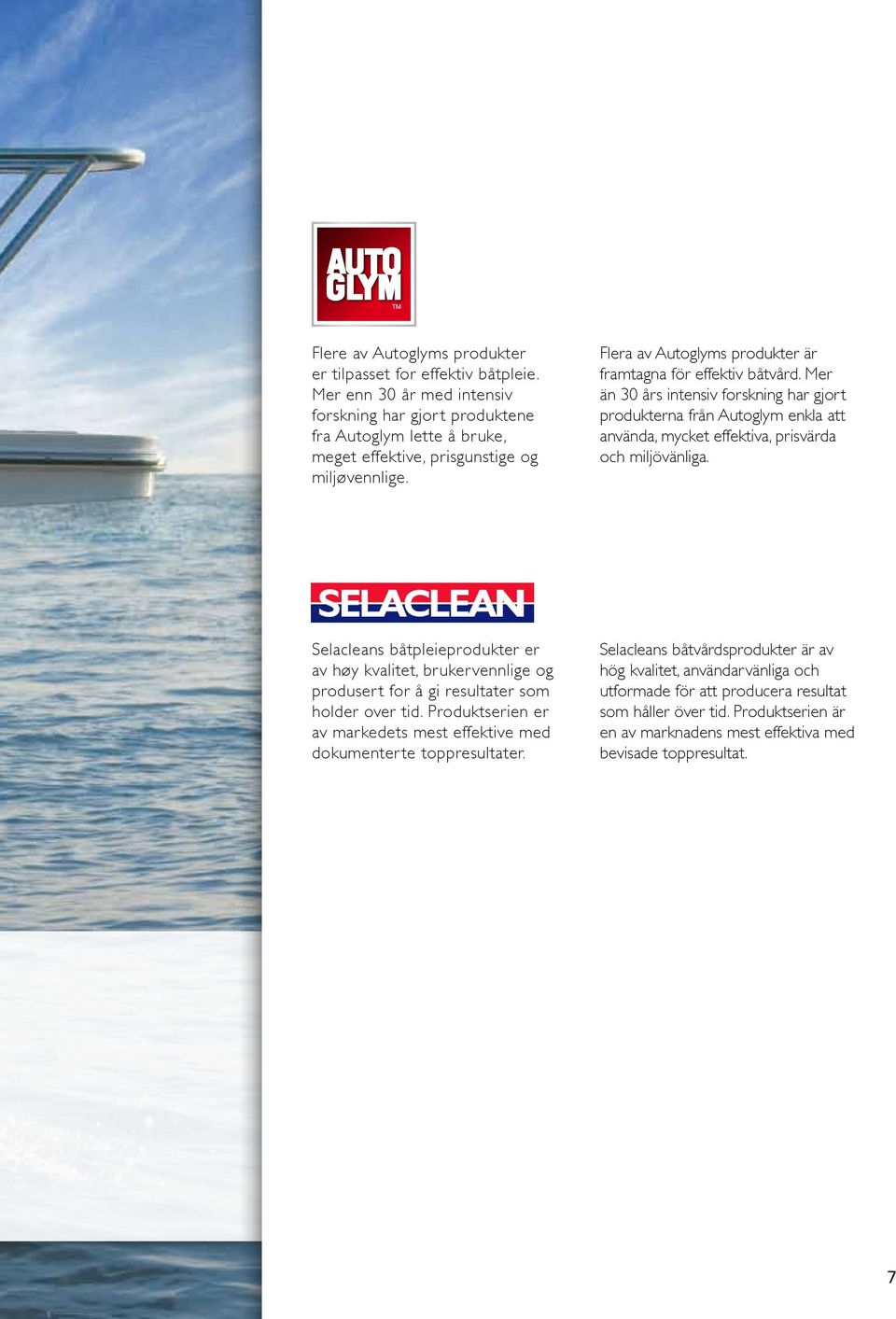 Selacleans båtpleieprodukter er av høy kvalitet, brukervennlige og produsert for å gi resultater som holder over tid. Produktserien er av markedets mest effektive med dokumenter te toppresultater.