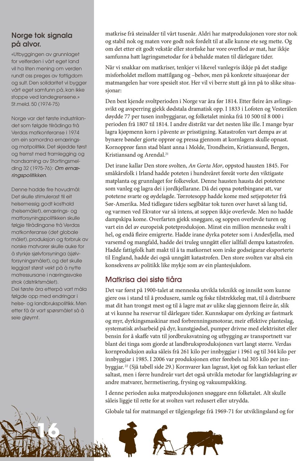 50 (1974-75) Norge var det første industrilandet som følgde tilrådinga frå Verdas matkonferanse i 1974 om ein samordna ernæringsog matpolitikk.