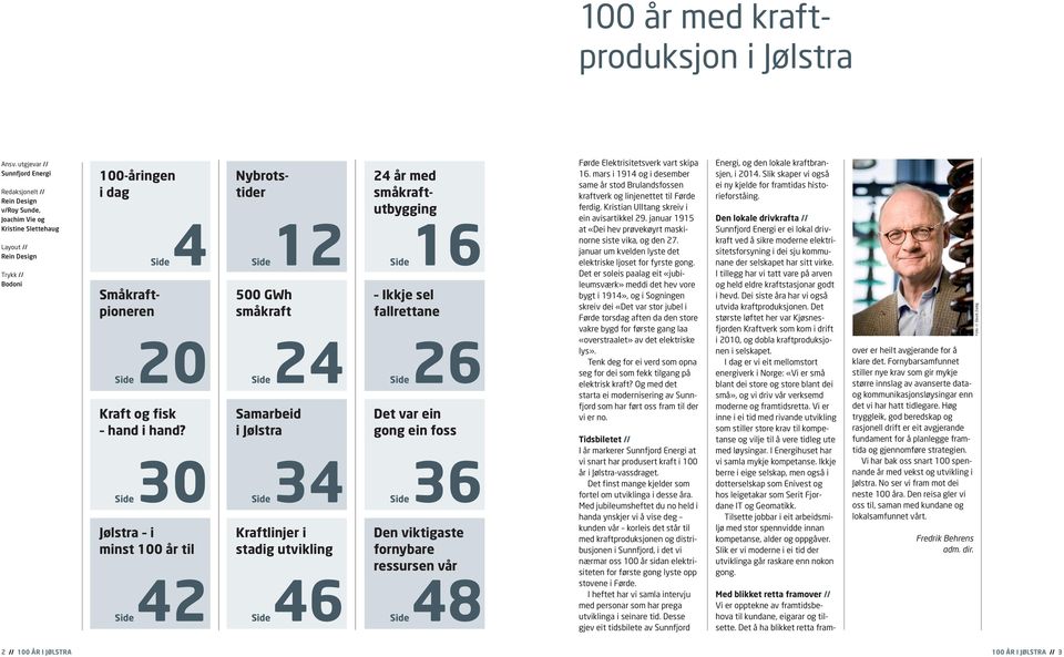 4 Side 20 Side Side 30 Side Side Jølstra i minst 100 år til 42 Side Side Småkraftpioneren Nybrotstider 12 Side 500 GWh småkraft 24 Side Samarbeid i Jølstra 34 Side Kraftlinjer i stadig utvikling 46