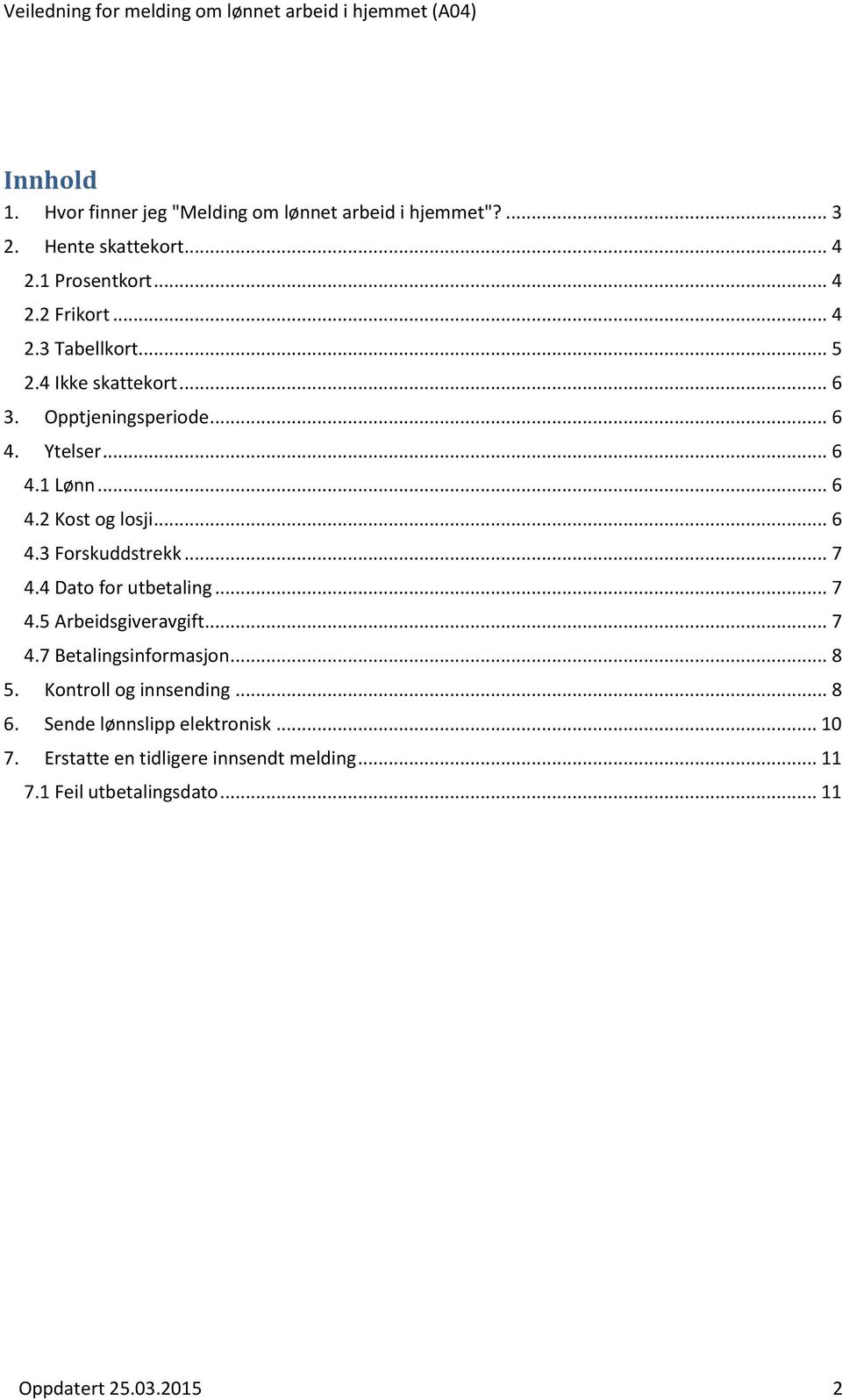 4 Dato for utbetaling... 7 4.5 Arbeidsgiveravgift... 7 4.7 Betalingsinformasjon... 8 5. Kontroll og innsending... 8 6.