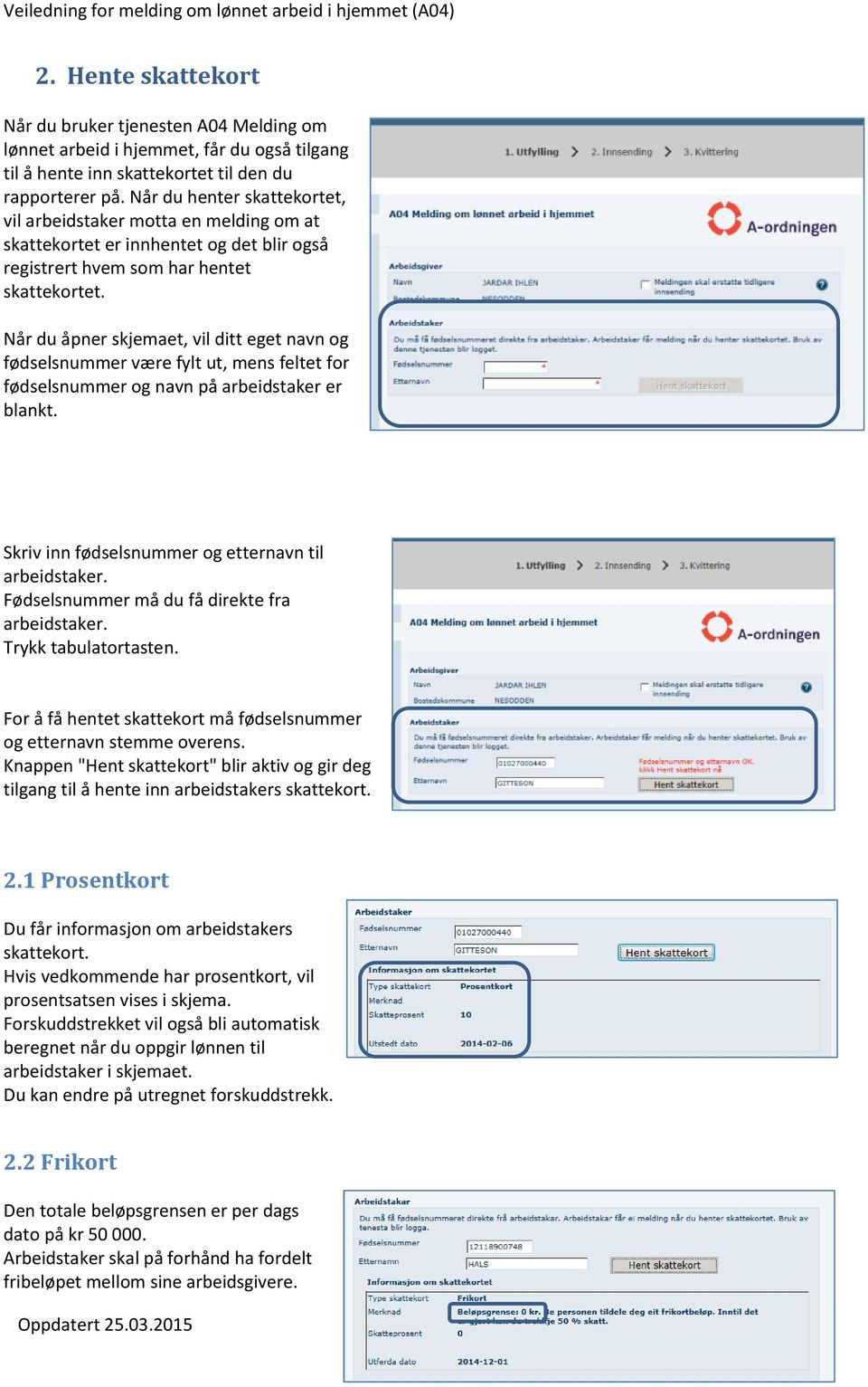 Når du åpner skjemaet, vil ditt eget navn og fødselsnummer være fylt ut, mens feltet for fødselsnummer og navn på arbeidstaker er blankt. Skriv inn fødselsnummer og etternavn til arbeidstaker.