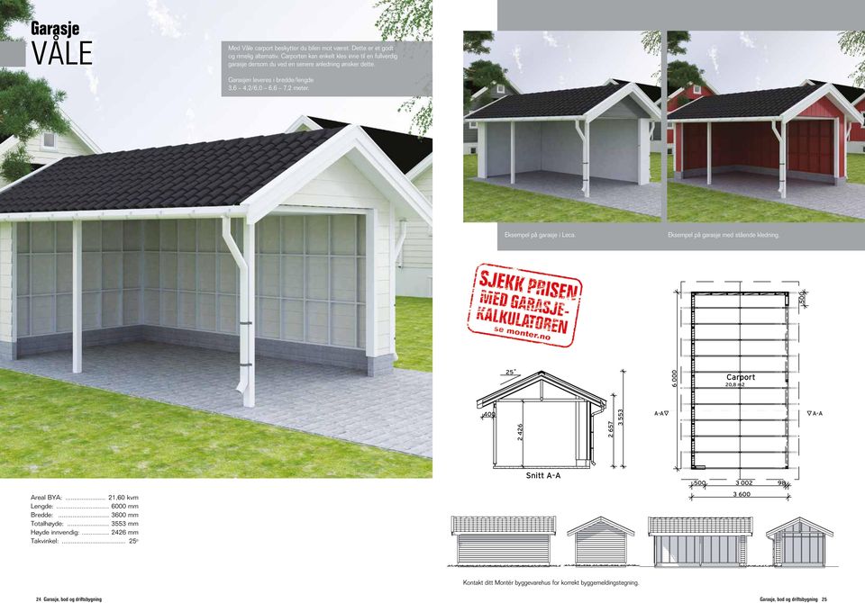 Eksempel på garasje i Leca. Eksempel på garasje med stående kledning. 25 Carport 20,8 m2 2 657 3 553 - - real BY:... 21,60 kvm Lengde:... 60 mm Bredde:.