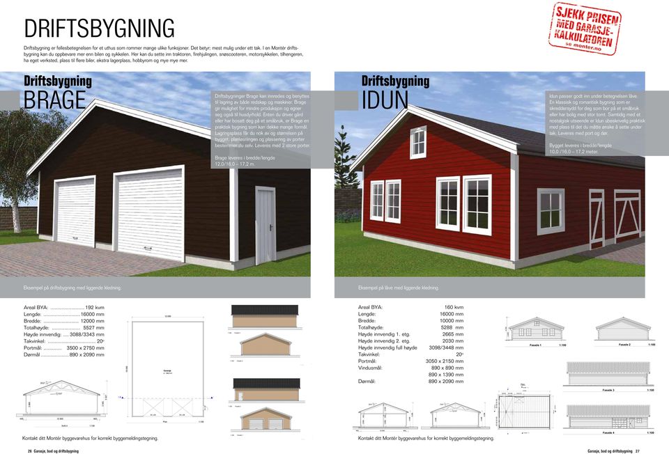 Driftsbygning Driftsbygning Brage Idun Driftsbygninger Brage kan innredes og benyttes til lagring av både redskap og maskiner.