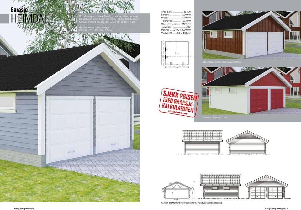 .. 2426 mm Takvinkel:... 25 o Portmål:...2490 x 2090 mm Vindusmål:...990 x 490 mm 33,7 m2 - - 2 2 Eksempel på garasje med stående kledning. Eksempel på garasje i Leca.