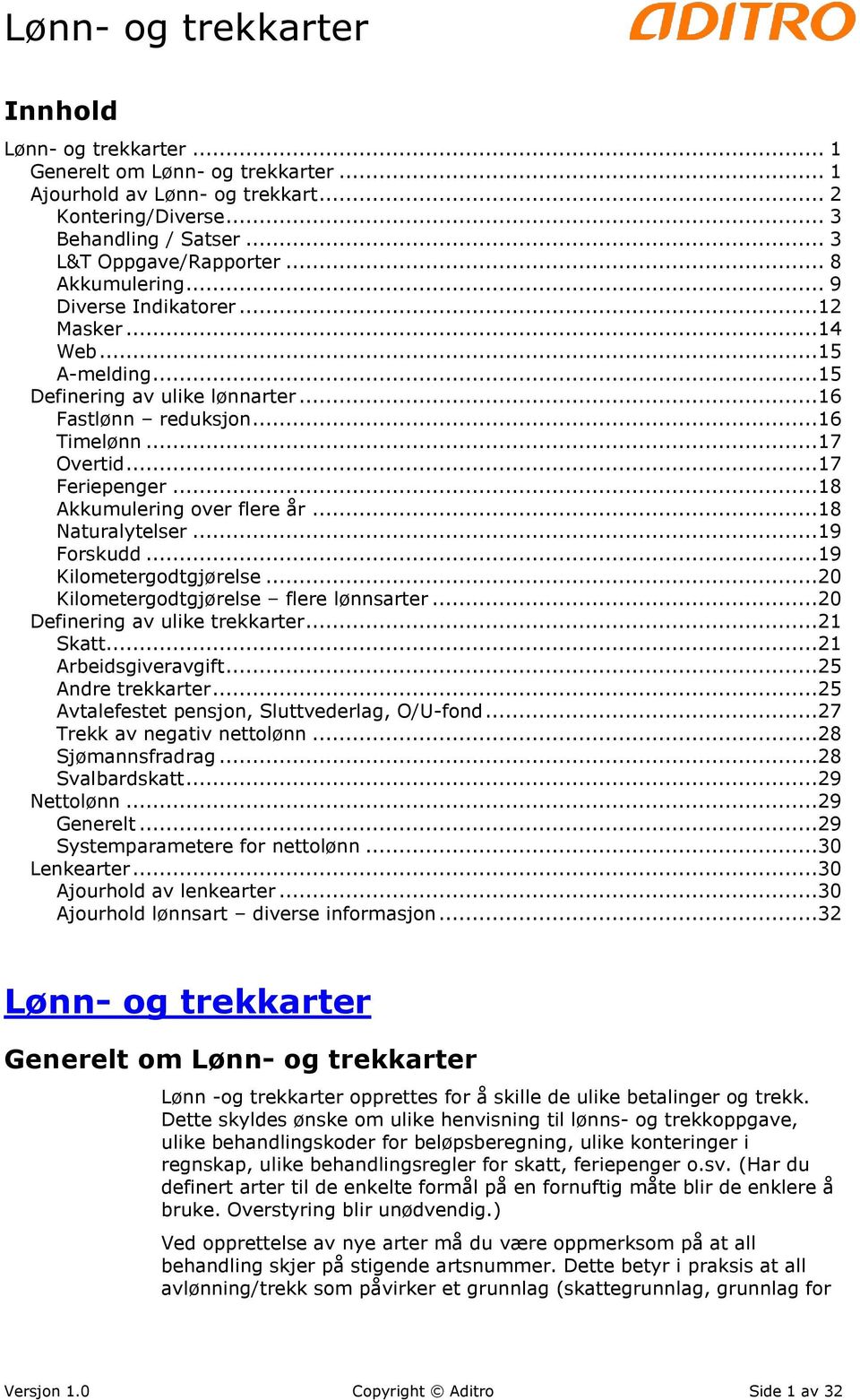 ..18 Naturalytelser...19 Forskudd...19 Kilometergodtgjørelse...20 Kilometergodtgjørelse flere lønnsarter...20 Definering av ulike trekkarter...21 Skatt...21 Arbeidsgiveravgift...25 Andre trekkarter.