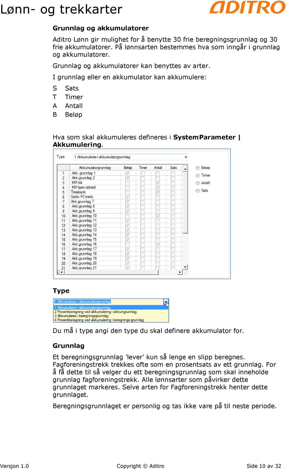 Type Du må i type angi den type du skal definere akkumulator for. Grunnlag Et beregningsgrunnlag lever kun så lenge en slipp beregnes.