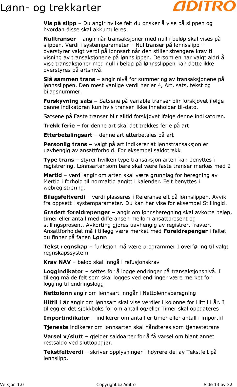 Dersom en har valgt aldri å vise transaksjoner med null i beløp på lønnsslippen kan dette ikke overstyres på artsnivå. Slå sammen trans angir nivå for summering av transaksjonene på lønnsslippen.