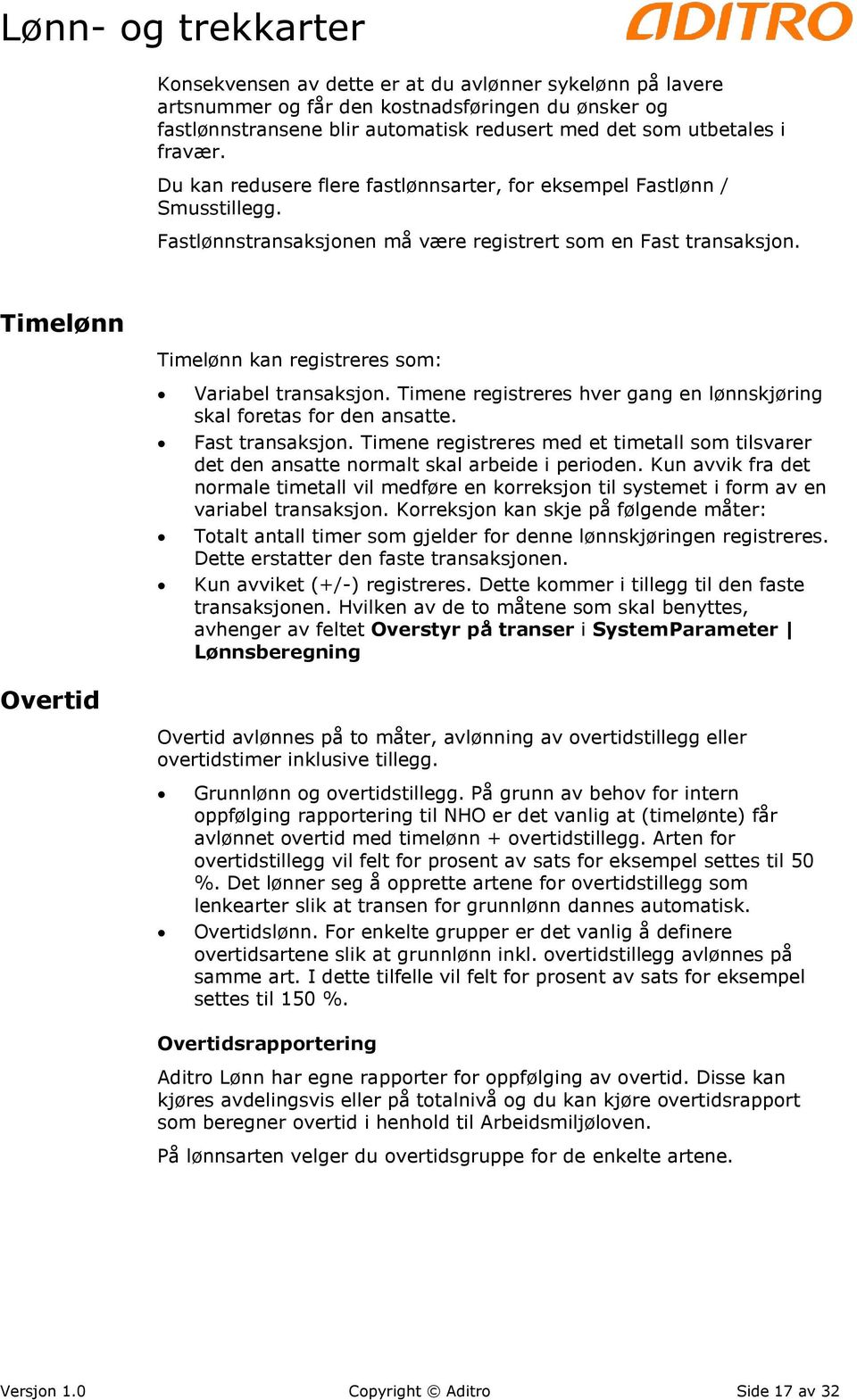 Timelønn Timelønn kan registreres som: Variabel transaksjon. Timene registreres hver gang en lønnskjøring skal foretas for den ansatte. Fast transaksjon.