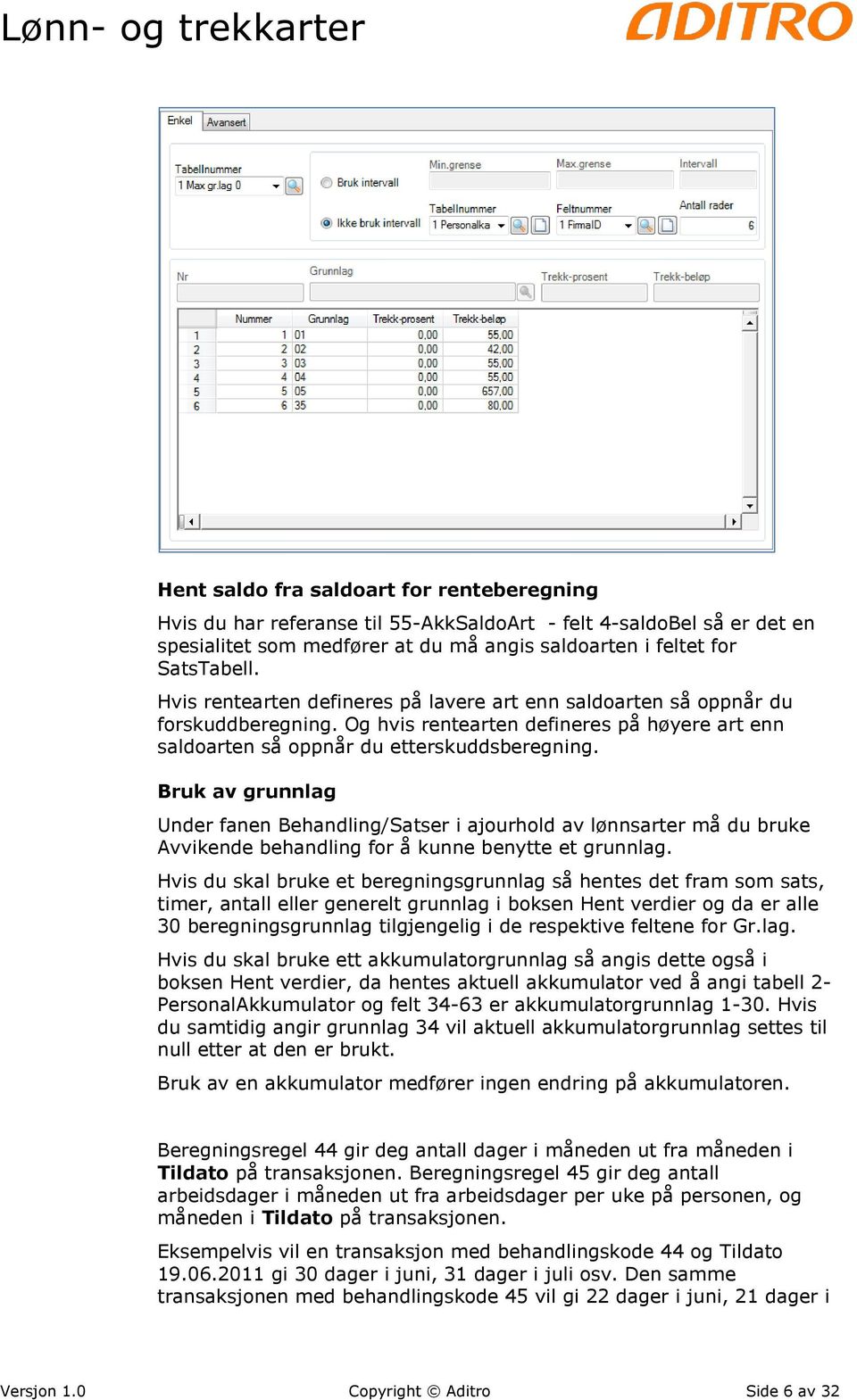 Bruk av grunnlag Under fanen Behandling/Satser i ajourhold av lønnsarter må du bruke Avvikende behandling for å kunne benytte et grunnlag.