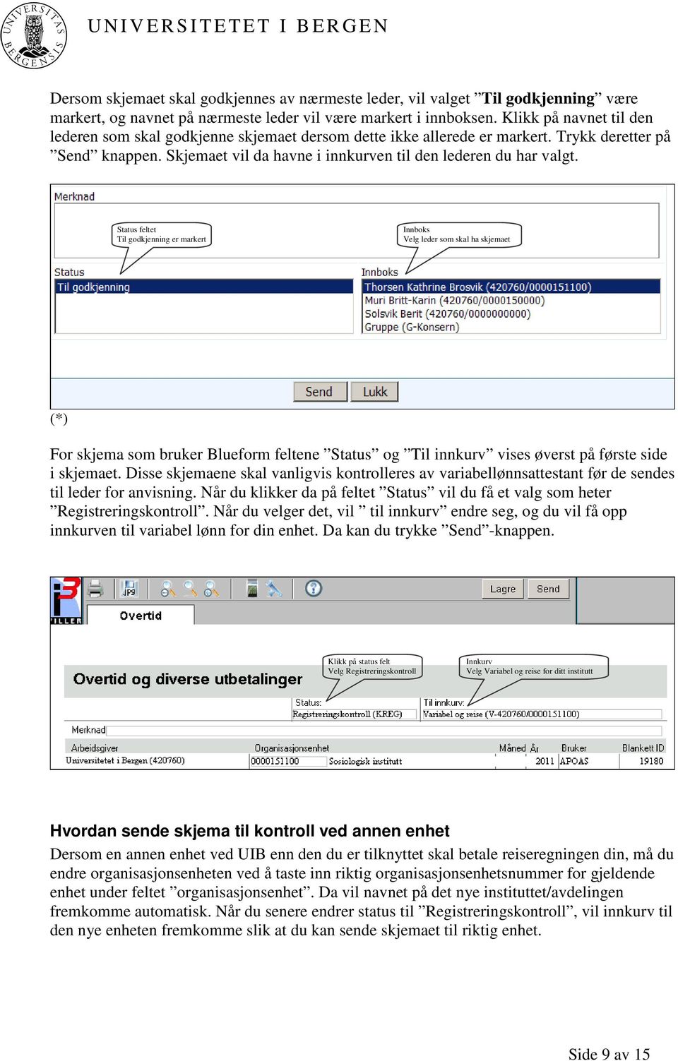 Status feltet Til godkjenning er markert Innboks Velg leder som skal ha skjemaet (*) For skjema som bruker Blueform feltene Status og Til innkurv vises øverst på første side i skjemaet.