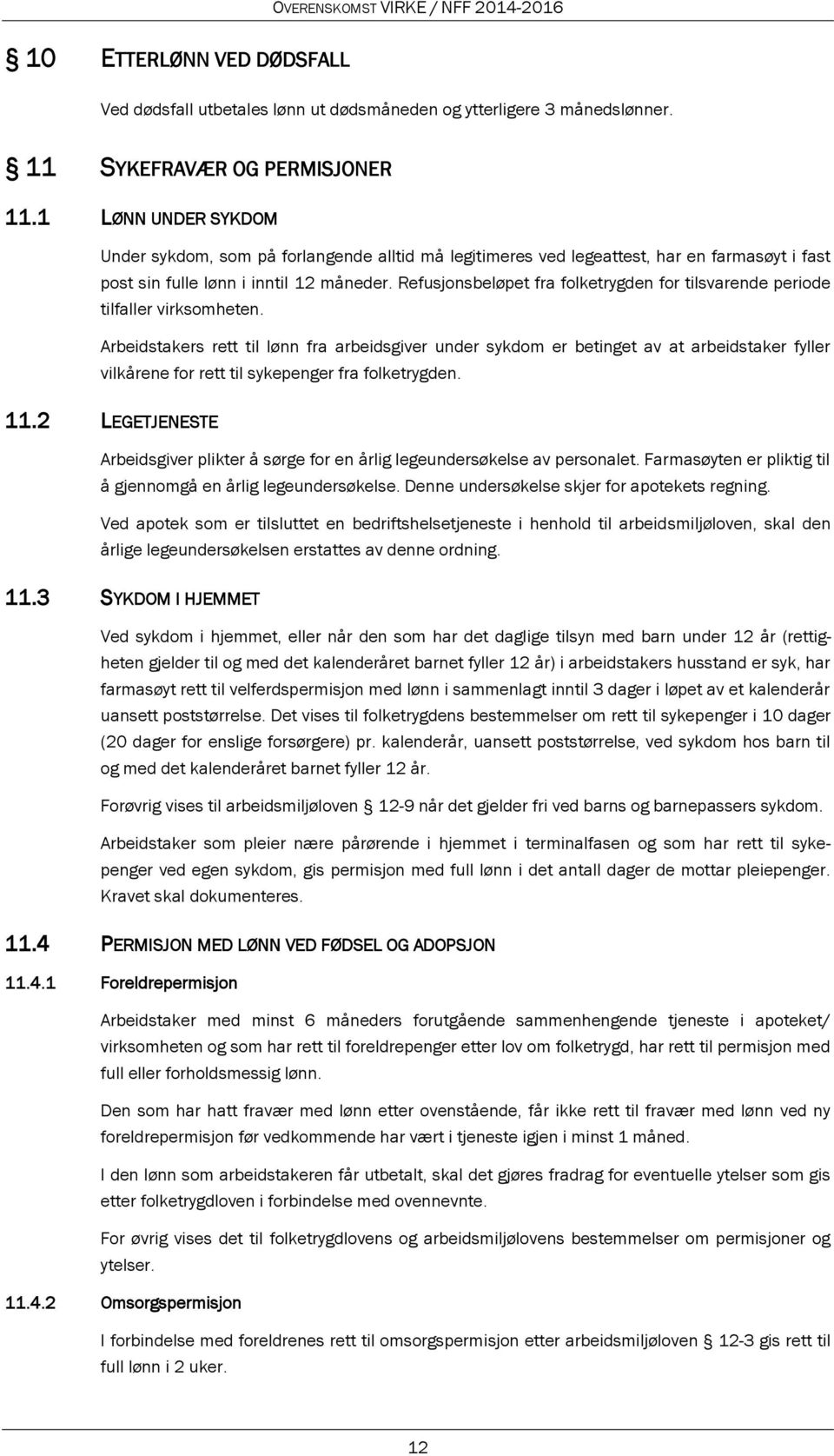 Refusjonsbeløpet fra folketrygden for tilsvarende periode tilfaller virksomheten.