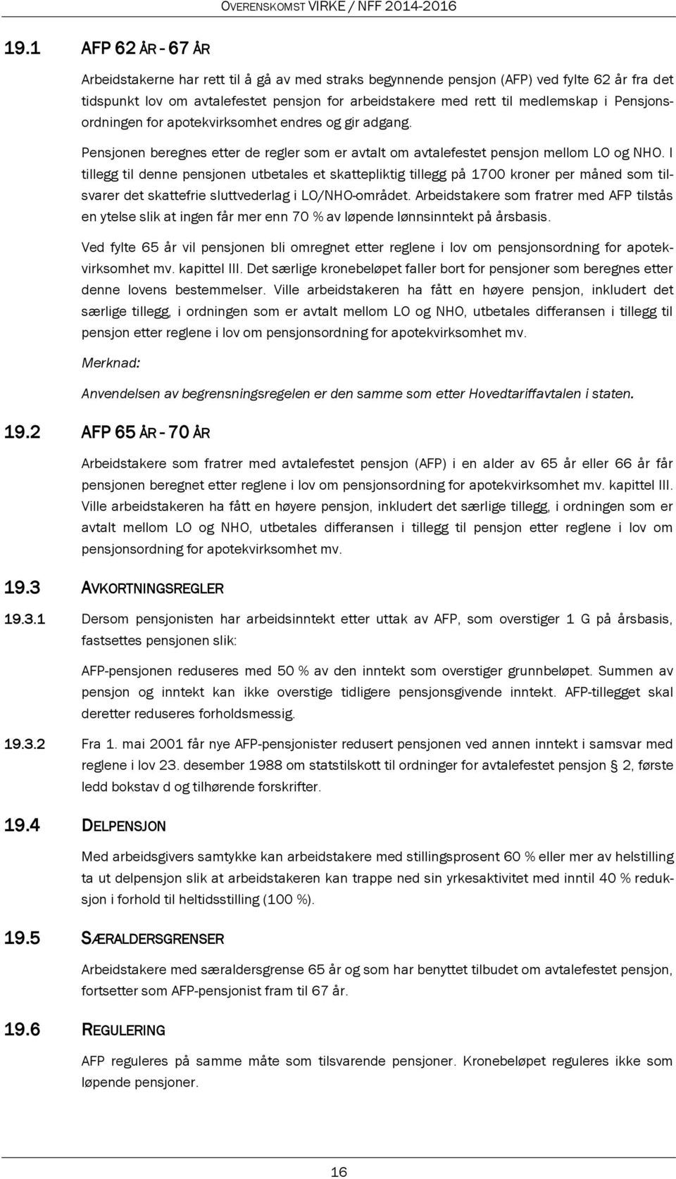 I tillegg til denne pensjonen utbetales et skattepliktig tillegg på 1700 kroner per måned som tilsvarer det skattefrie sluttvederlag i LO/NHO-området.