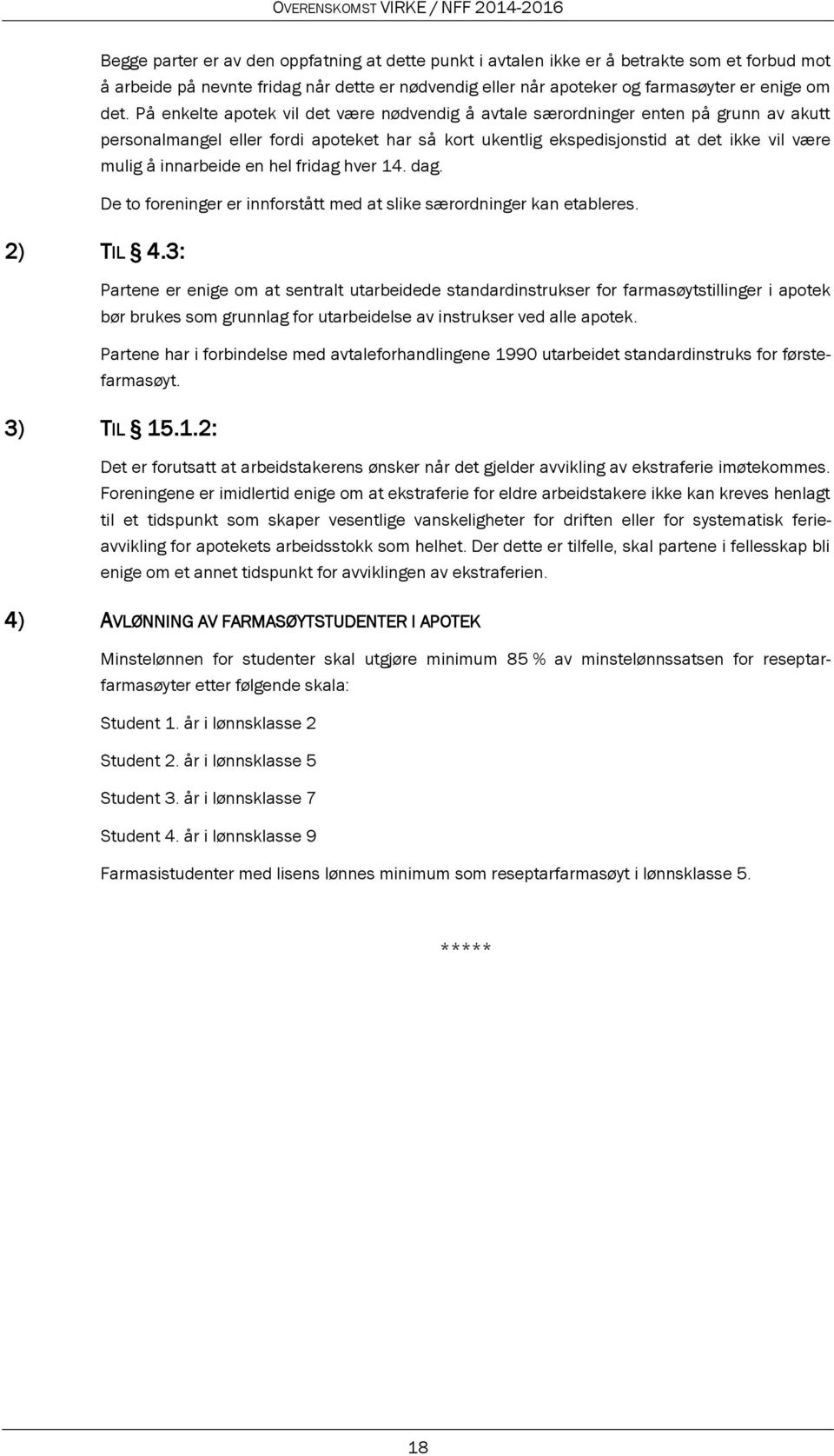 På enkelte apotek vil det være nødvendig å avtale særordninger enten på grunn av akutt personalmangel eller fordi apoteket har så kort ukentlig ekspedisjonstid at det ikke vil være mulig å innarbeide