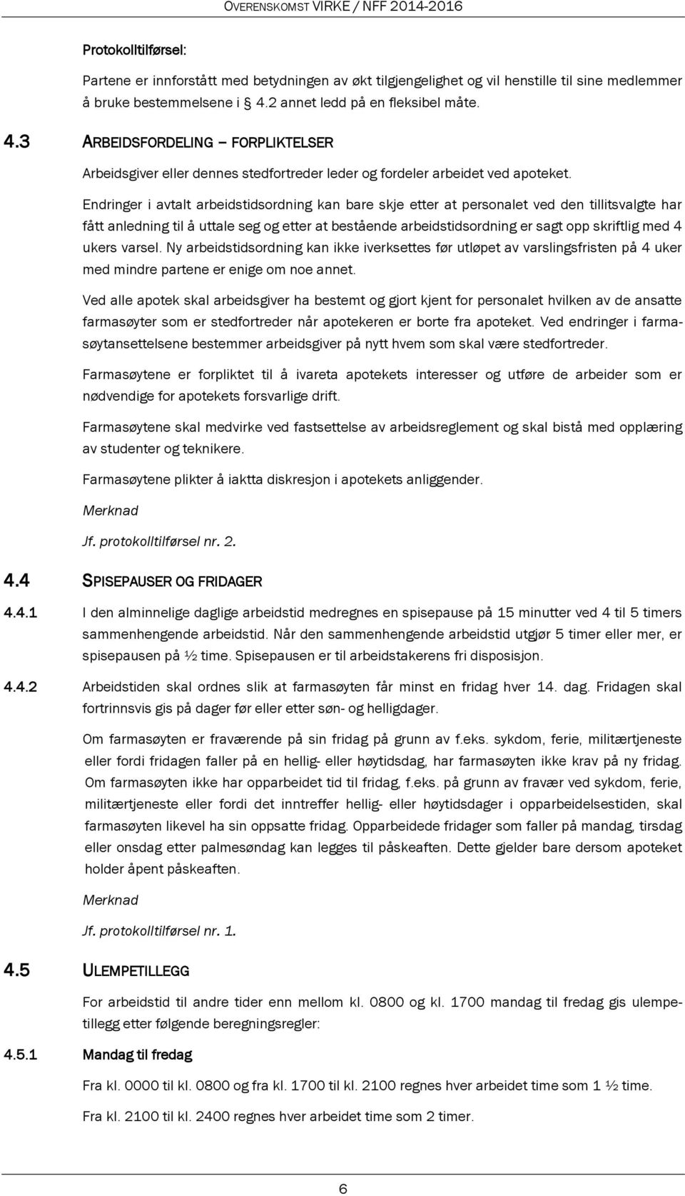 Endringer i avtalt arbeidstidsordning kan bare skje etter at personalet ved den tillitsvalgte har fått anledning til å uttale seg og etter at bestående arbeidstidsordning er sagt opp skriftlig med 4