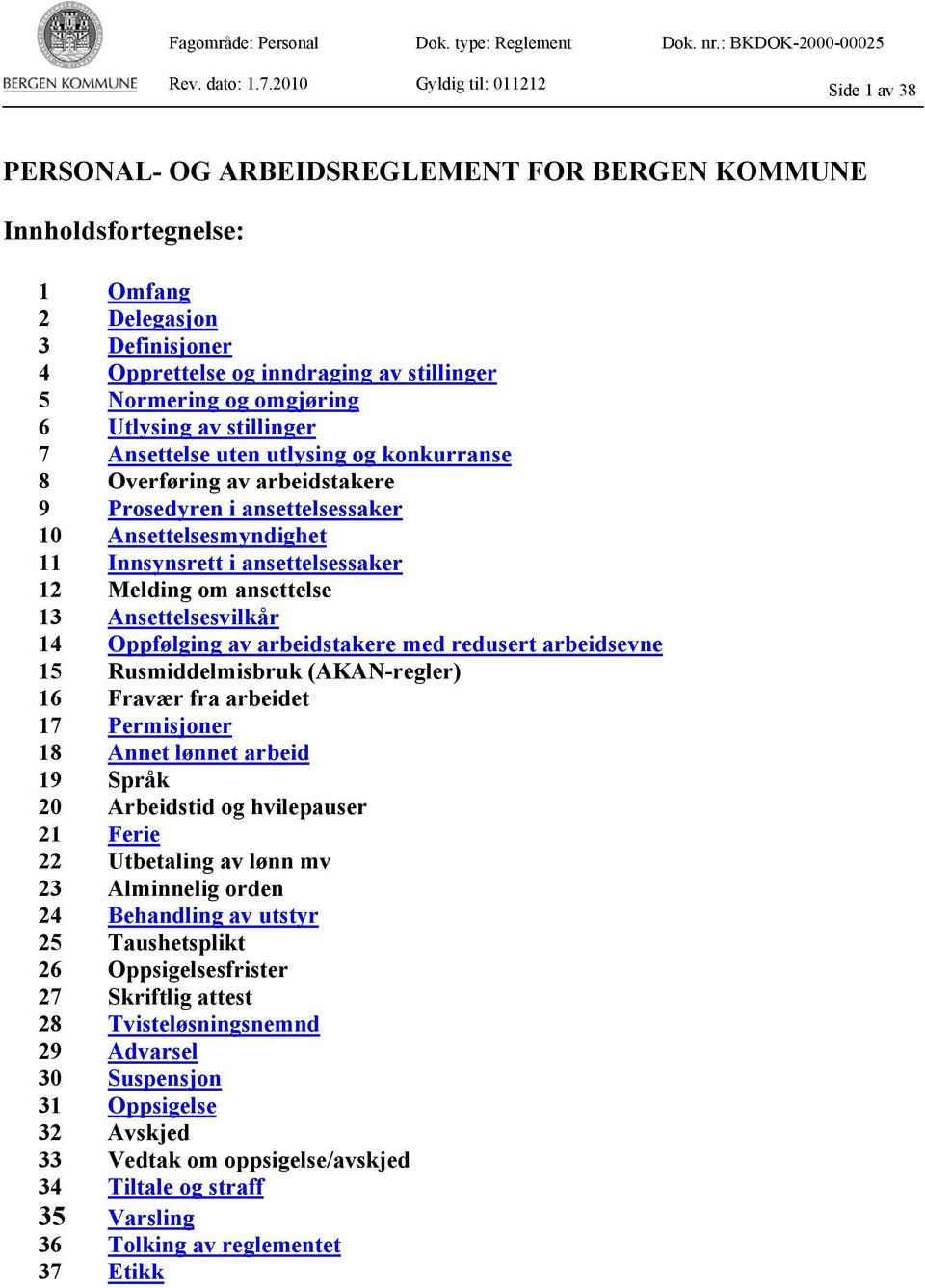 og omgjøring 6 Utlysing av stillinger 7 Ansettelse uten utlysing og konkurranse 8 Overføring av arbeidstakere 9 Prosedyren i ansettelsessaker 10 Ansettelsesmyndighet 11 Innsynsrett i ansettelsessaker