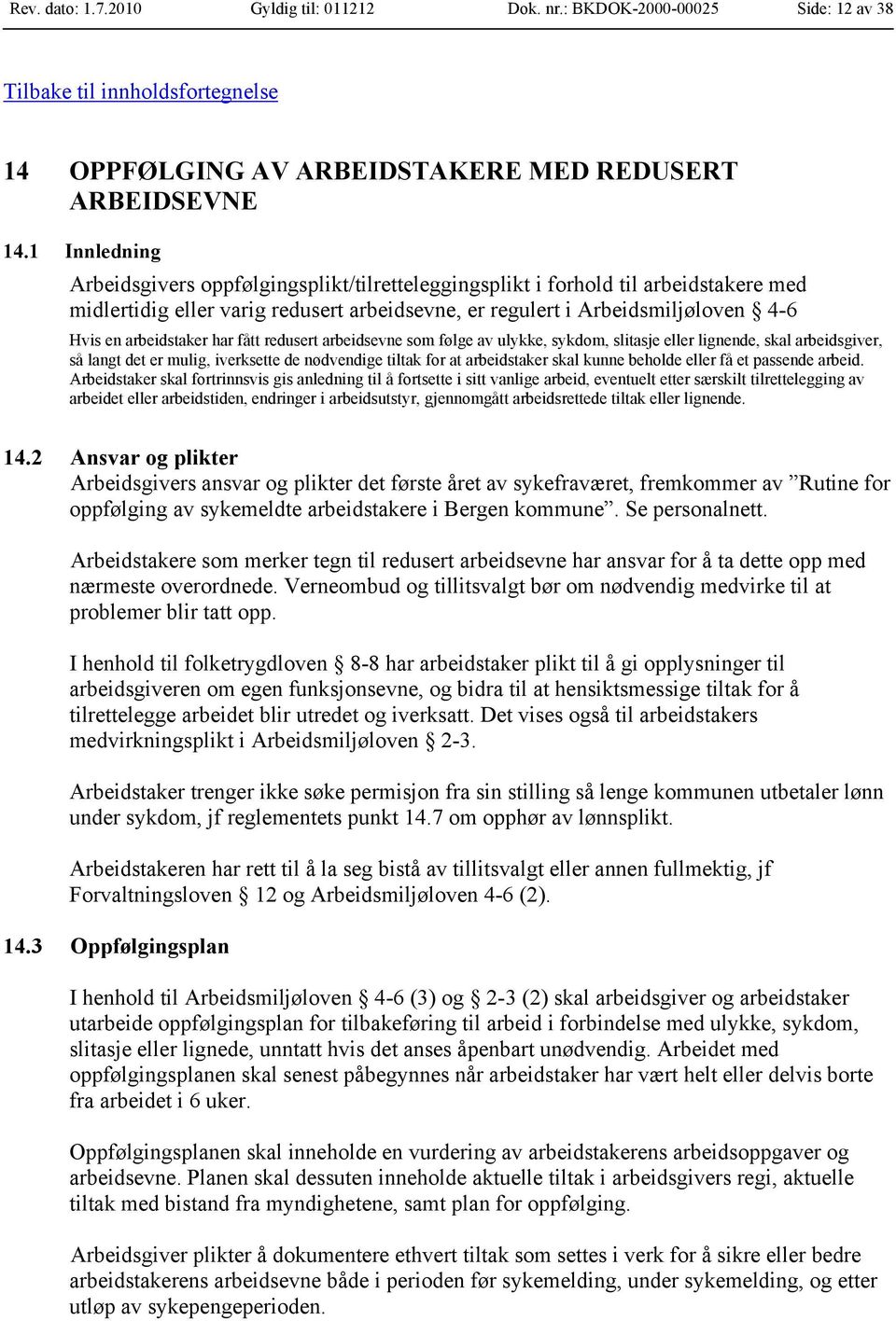 arbeidstaker har fått redusert arbeidsevne som følge av ulykke, sykdom, slitasje eller lignende, skal arbeidsgiver, så langt det er mulig, iverksette de nødvendige tiltak for at arbeidstaker skal