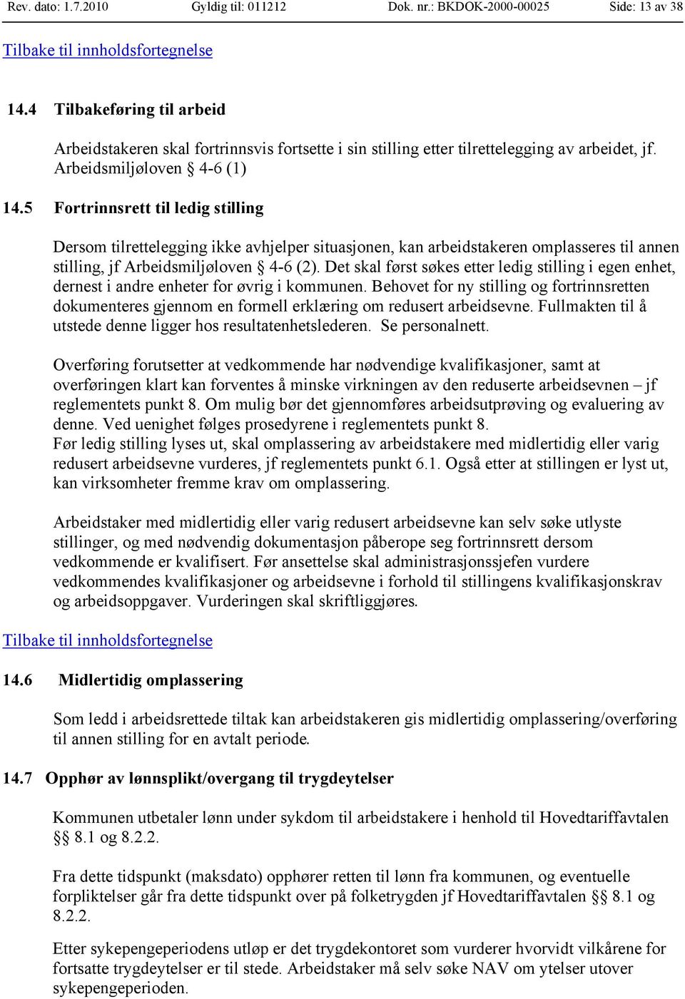 5 Fortrinnsrett til ledig stilling Dersom tilrettelegging ikke avhjelper situasjonen, kan arbeidstakeren omplasseres til annen stilling, jf Arbeidsmiljøloven 4-6 (2).