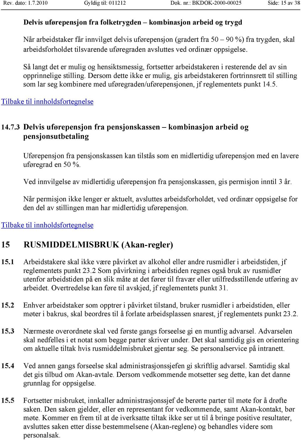 arbeidsforholdet tilsvarende uføregraden avsluttes ved ordinær oppsigelse. Så langt det er mulig og hensiktsmessig, fortsetter arbeidstakeren i resterende del av sin opprinnelige stilling.