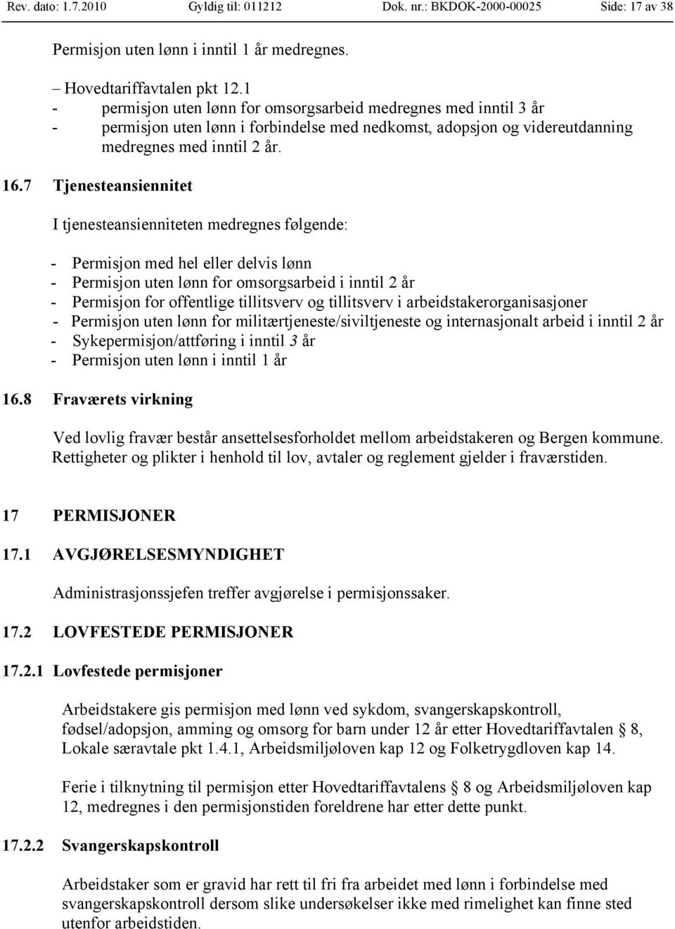 7 Tjenesteansiennitet I tjenesteansienniteten medregnes følgende: - Permisjon med hel eller delvis lønn - Permisjon uten lønn for omsorgsarbeid i inntil 2 år - Permisjon for offentlige tillitsverv og