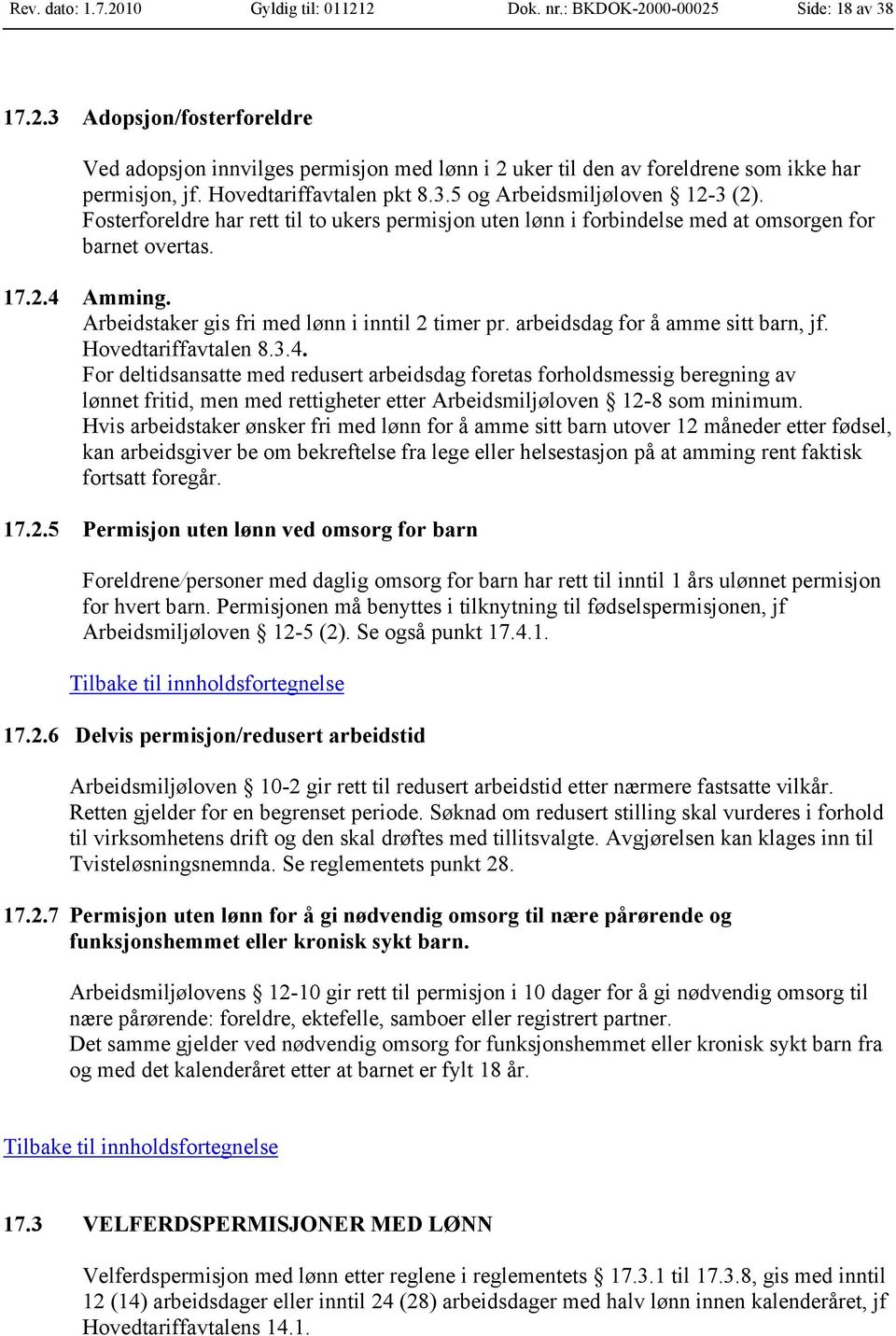 Arbeidstaker gis fri med lønn i inntil 2 timer pr. arbeidsdag for å amme sitt barn, jf. Hovedtariffavtalen 8.3.4.