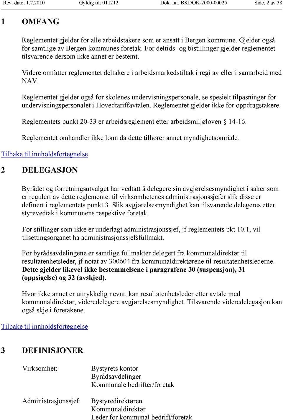 Videre omfatter reglementet deltakere i arbeidsmarkedstiltak i regi av eller i samarbeid med NAV.