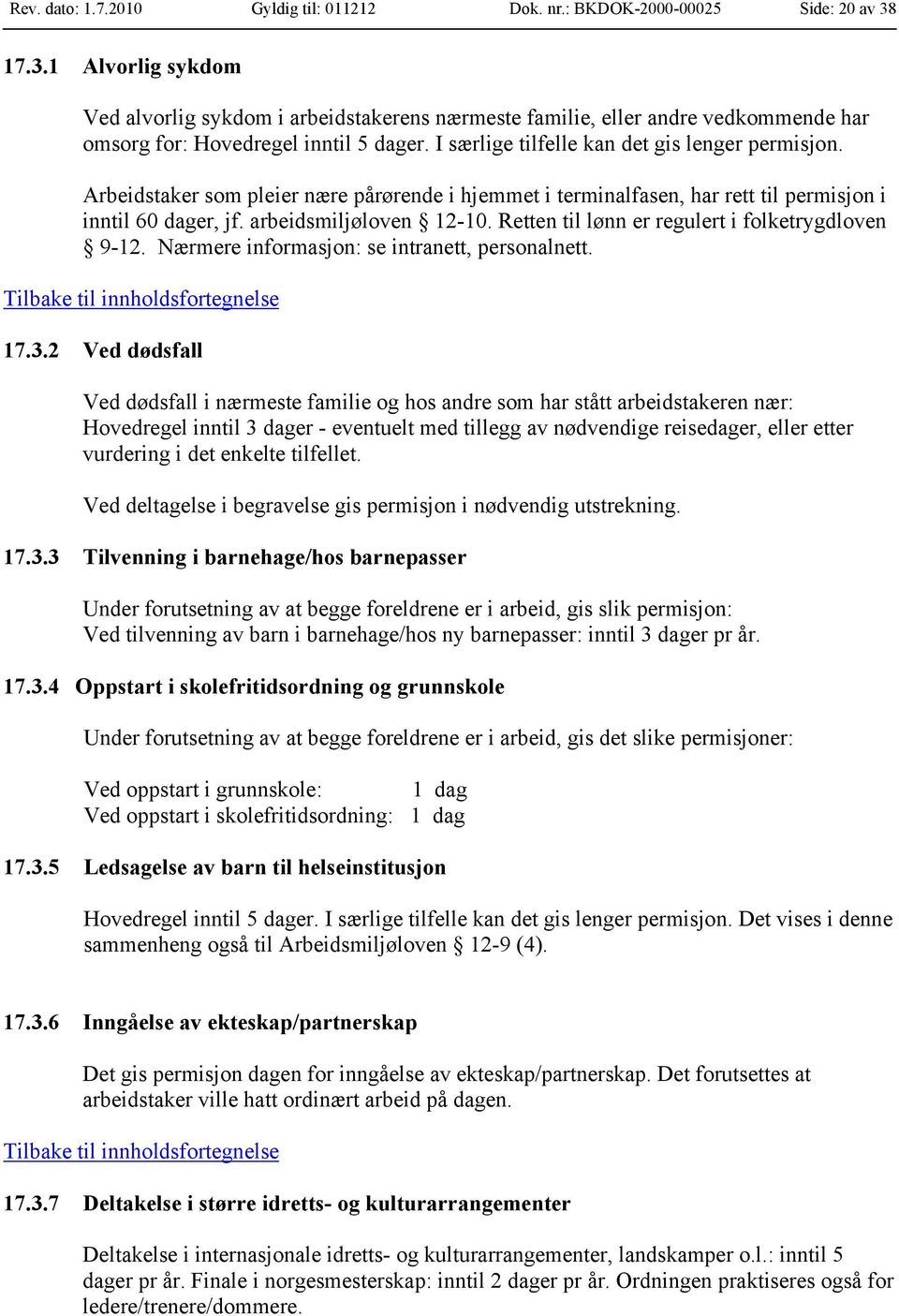 Arbeidstaker som pleier nære pårørende i hjemmet i terminalfasen, har rett til permisjon i inntil 60 dager, jf. arbeidsmiljøloven 12-10. Retten til lønn er regulert i folketrygdloven 9-12.