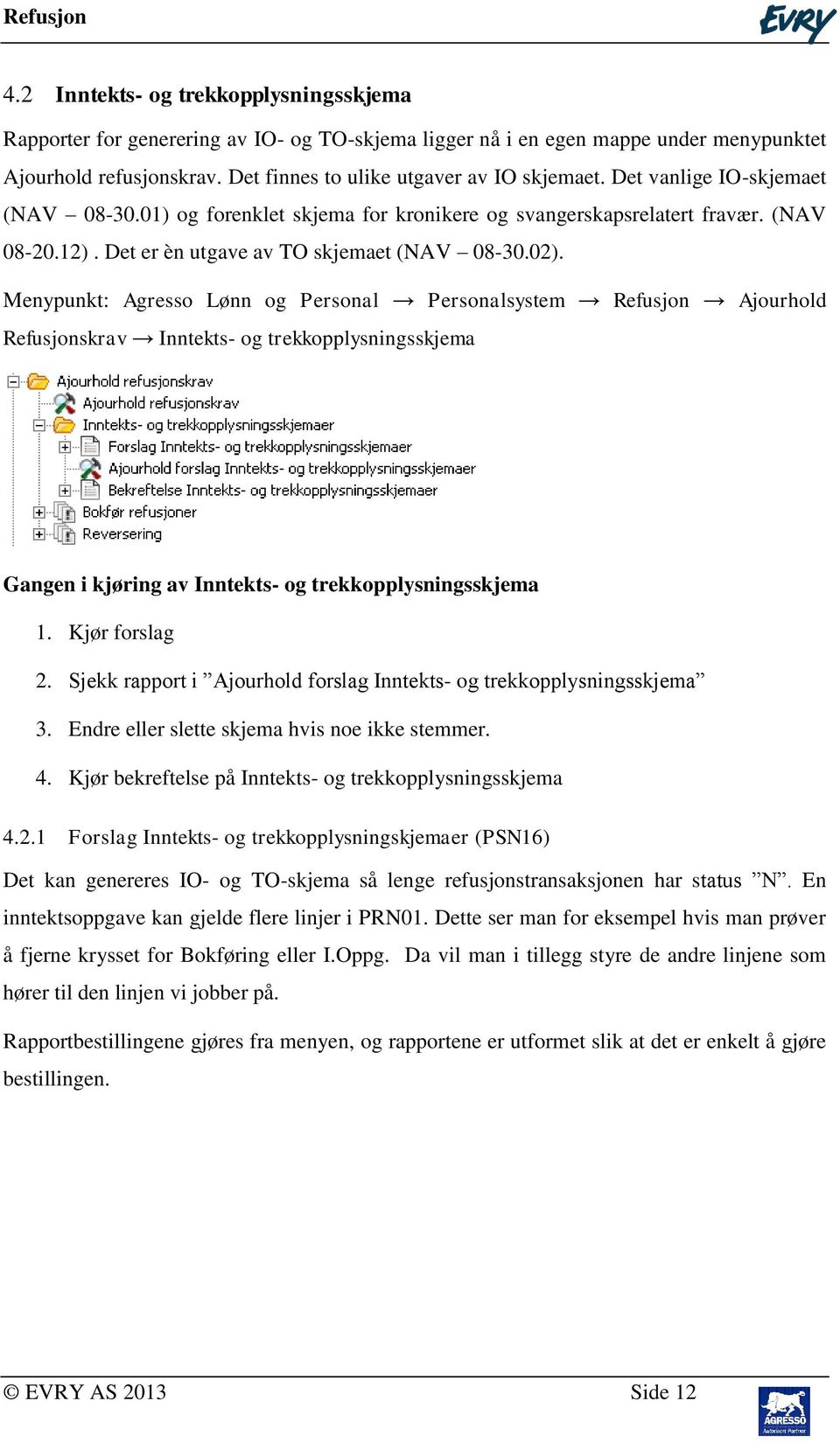 Menypunkt: Agresso Lønn og Personal Personalsystem Refusjon Ajourhold Refusjonskrav Inntekts- og trekkopplysningsskjema Gangen i kjøring av Inntekts- og trekkopplysningsskjema 1. Kjør forslag 2.