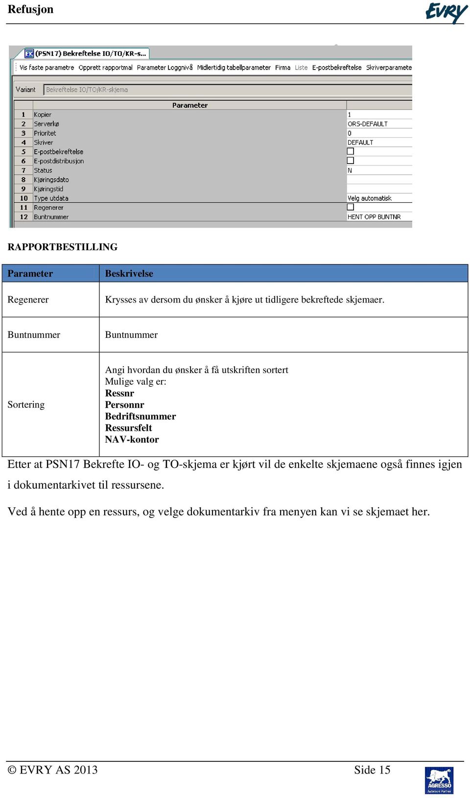 Ressursfelt NAV-kontor Etter at PSN17 Bekrefte IO- og TO-skjema er kjørt vil de enkelte skjemaene også finnes igjen i