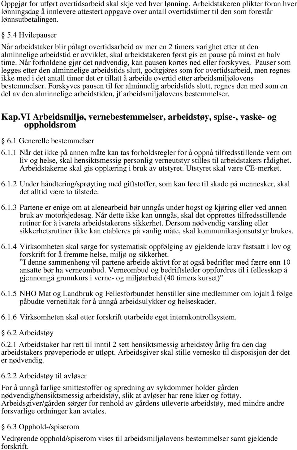 4 Hvilepauser Når arbeidstaker blir pålagt overtidsarbeid av mer en 2 timers varighet etter at den alminnelige arbeidstid er avviklet, skal arbeidstakeren først gis en pause på minst en halv time.